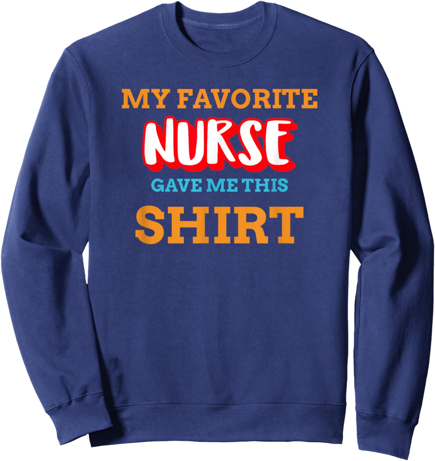 My Favorite Nurse Gave Me This Funny Medical Patient Top Sweatshirt - Sweatshirt | Navy