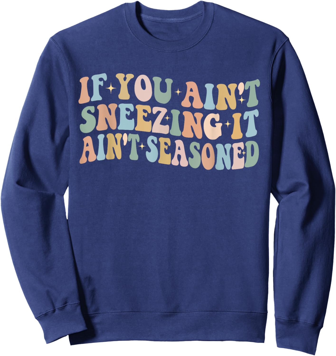 If You Ain't Sneezing It Ain't Seasoned Funny Humor food Sweatshirt - Sweatshirt | Navy