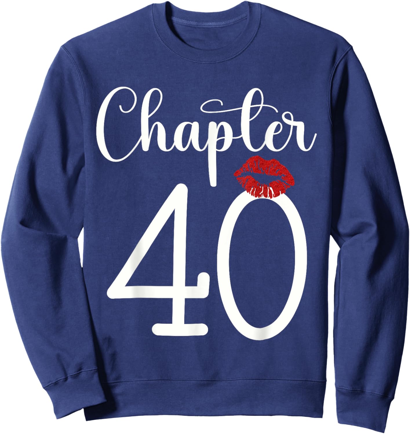 Funny 40th Birthday Chapter 40 Forty Years Old Kiss Lips Sweatshirt - Sweatshirt | Navy