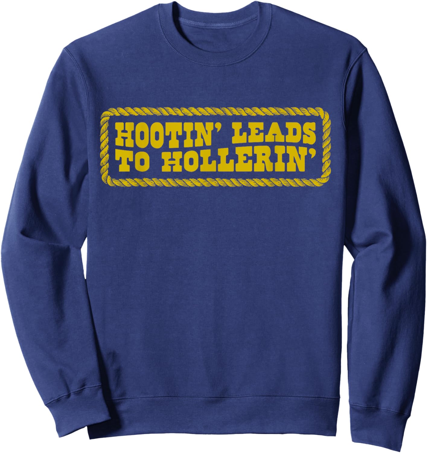 Hootin' Leads to Hollerin Cowboy Style Rustic Country Humor Sweatshirt - Sweatshirt | Navy
