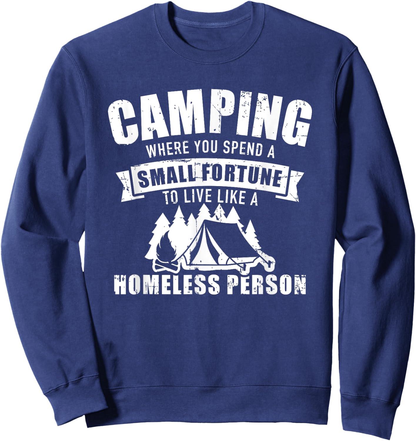 Camping where you spend a small fortune live homeless person Sweatshirt - Sweatshirt | Navy