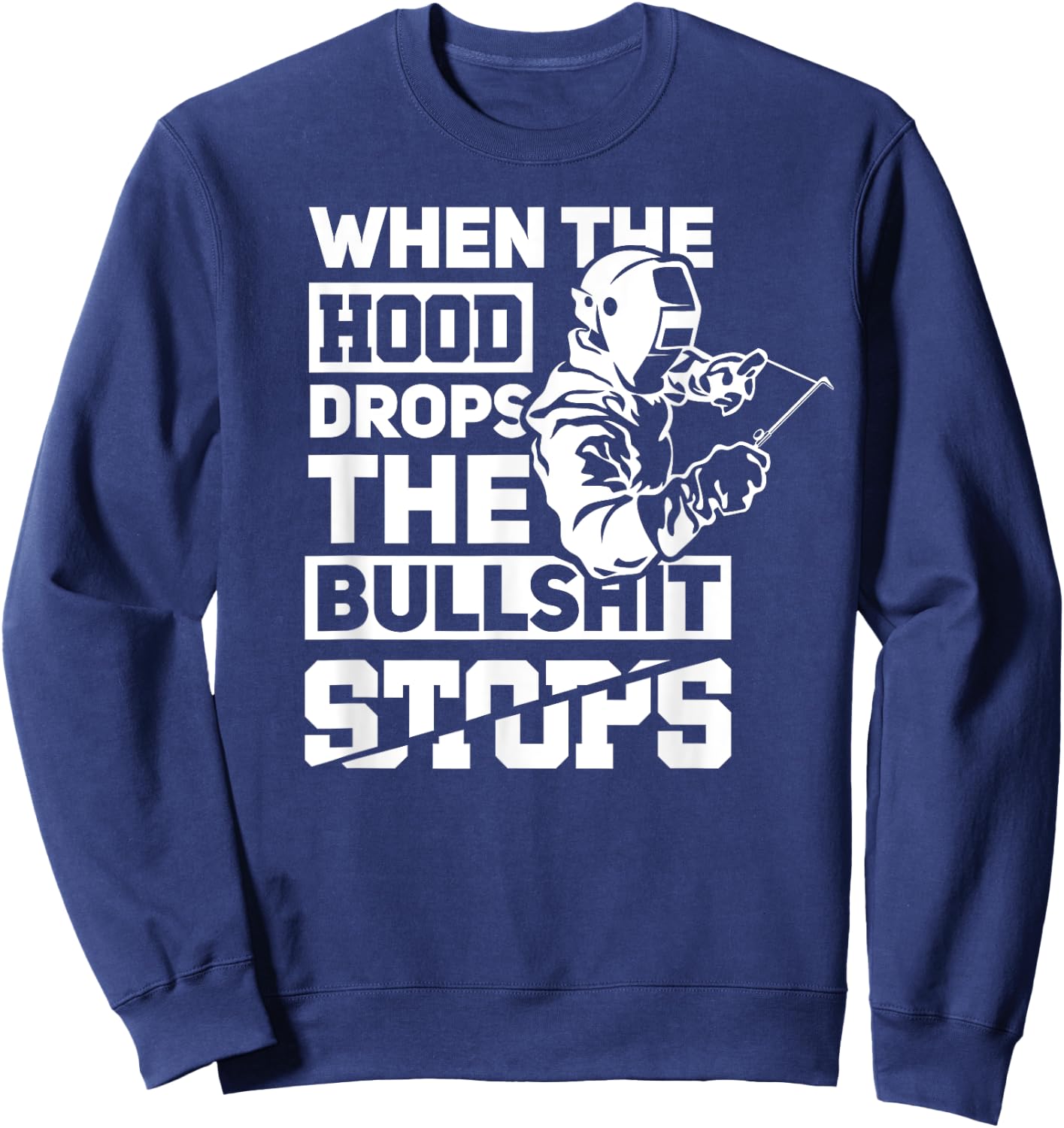 When The Hood Drops Funny Welder Gift Pipeliner Welding Sweatshirt - Sweatshirt | Navy