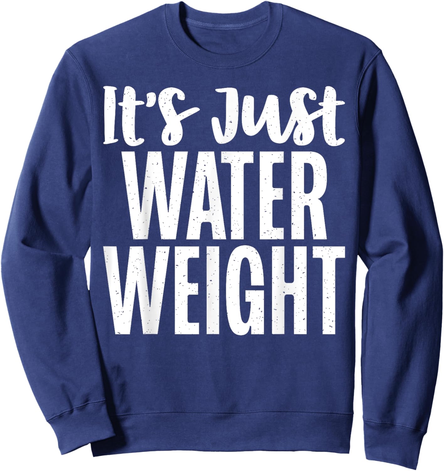 Its just Water Weight funny Fat Sweatshirt - Sweatshirt | Navy