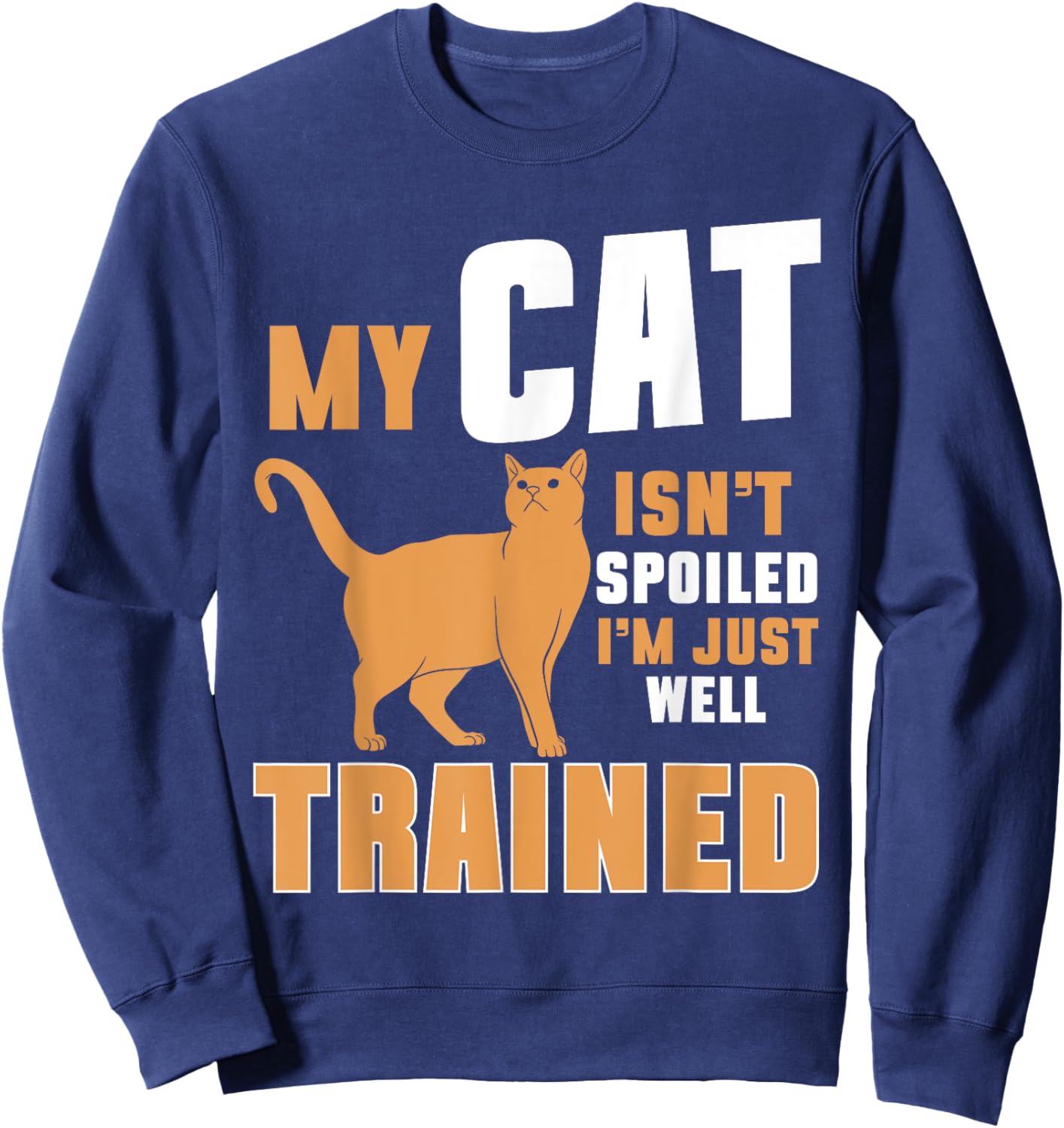 My Cat Isn’t Spoiled I’m Just Well Trained Cat Mom Men Women Sweatshirt - Sweatshirt | Navy