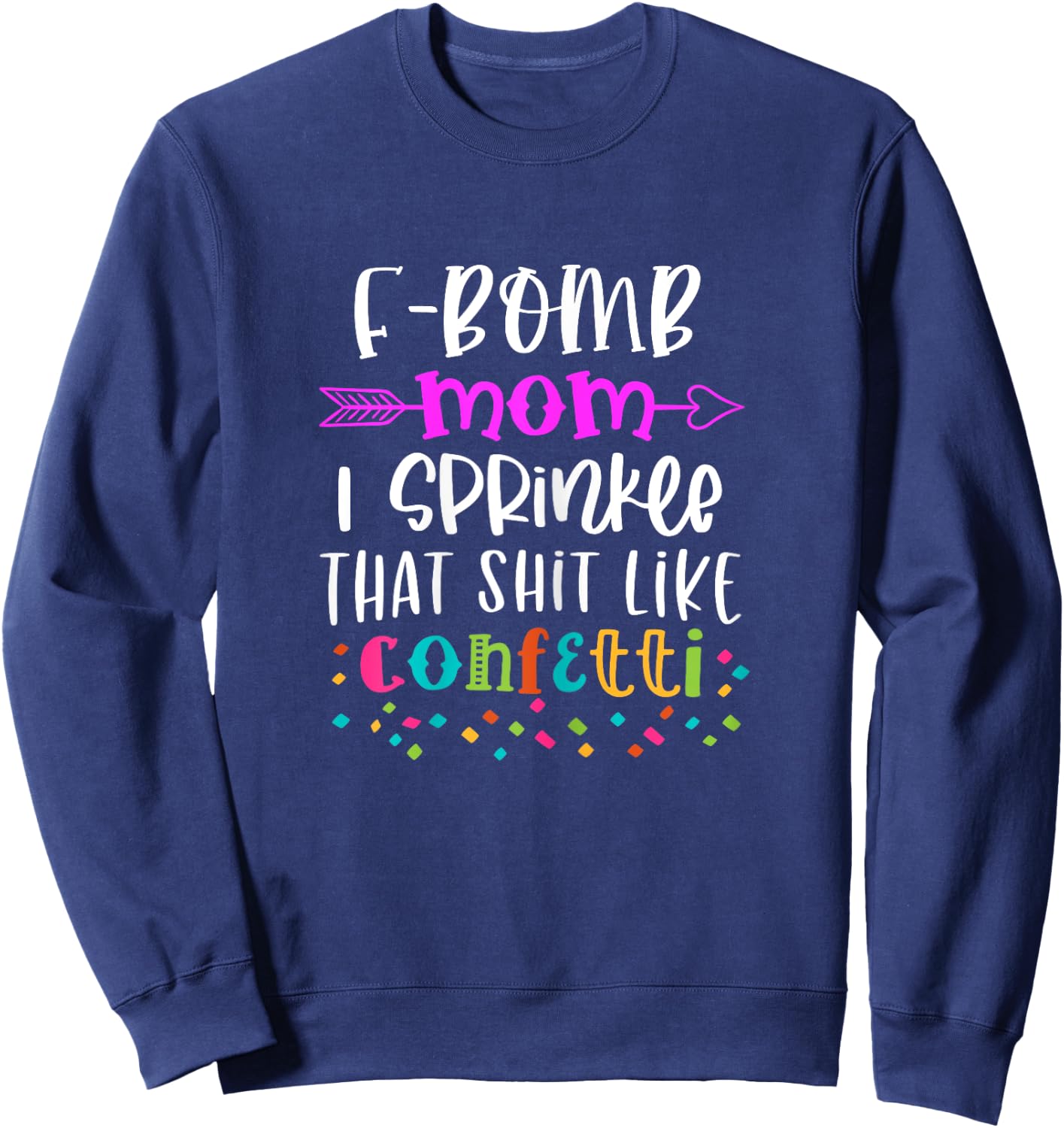 F-Bomb Mom I Sprinkle That Shit Like Confetti Sweatshirt - Sweatshirt | Navy