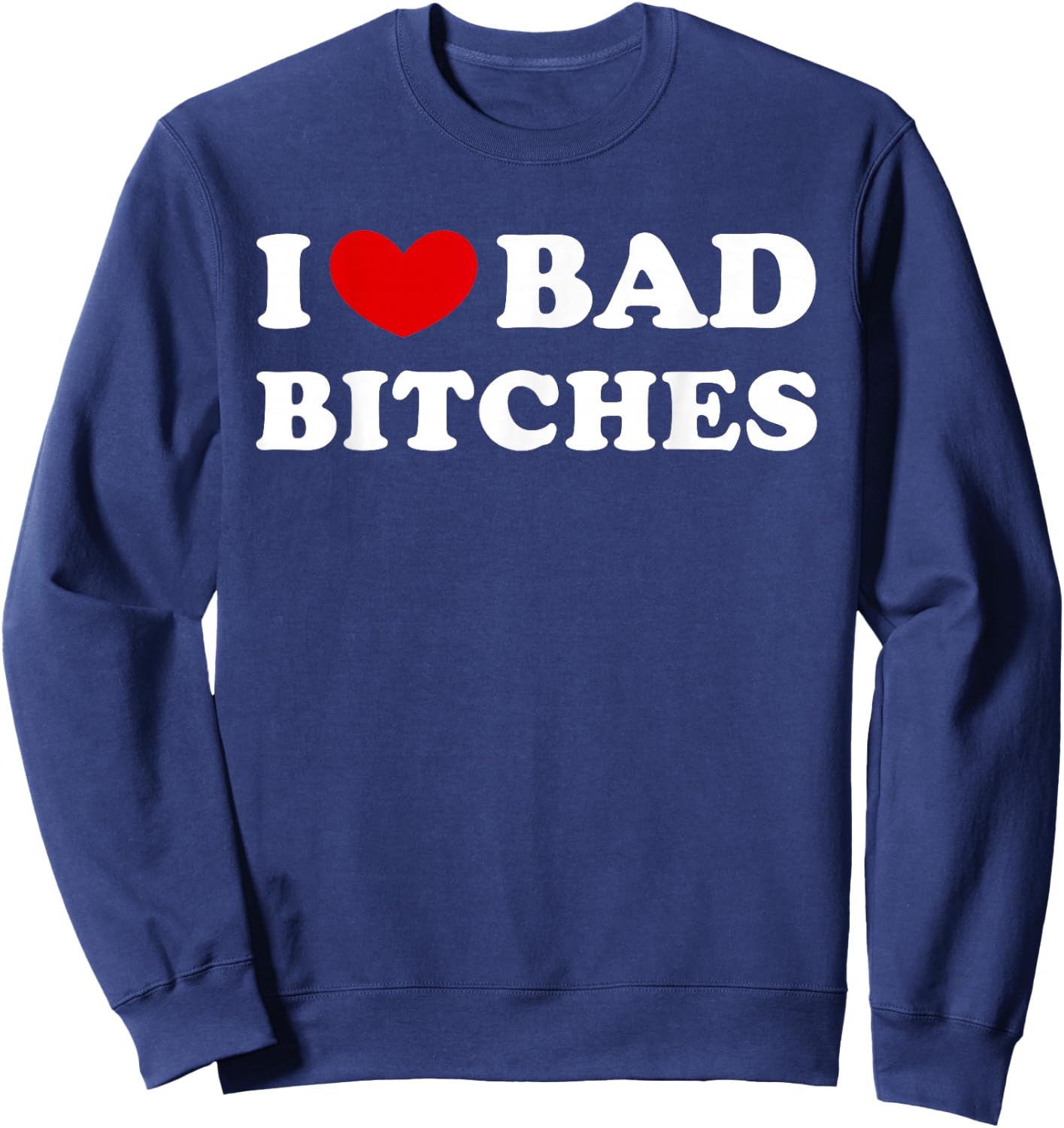 I Love Bad Bitches, I Love Evil Bitches Sweatshirt - Sweatshirt | Navy