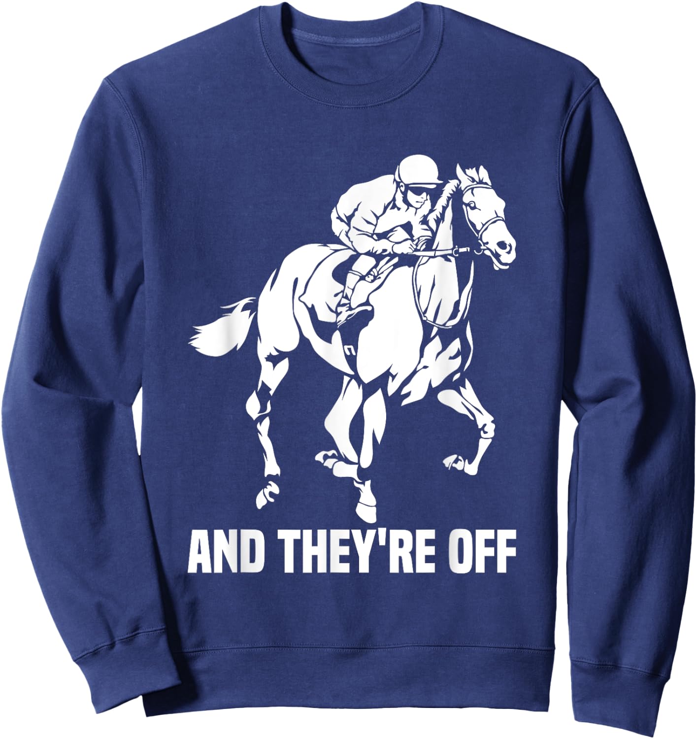 And They're Off, Horse Racing Fan, Thoroughbred Racing Sweatshirt - Sweatshirt | Navy