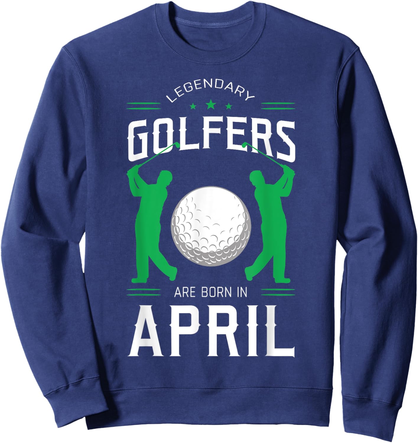 Legendary Golfers Are Born In April Birthday Party Sport Sweatshirt - Sweatshirt | Navy