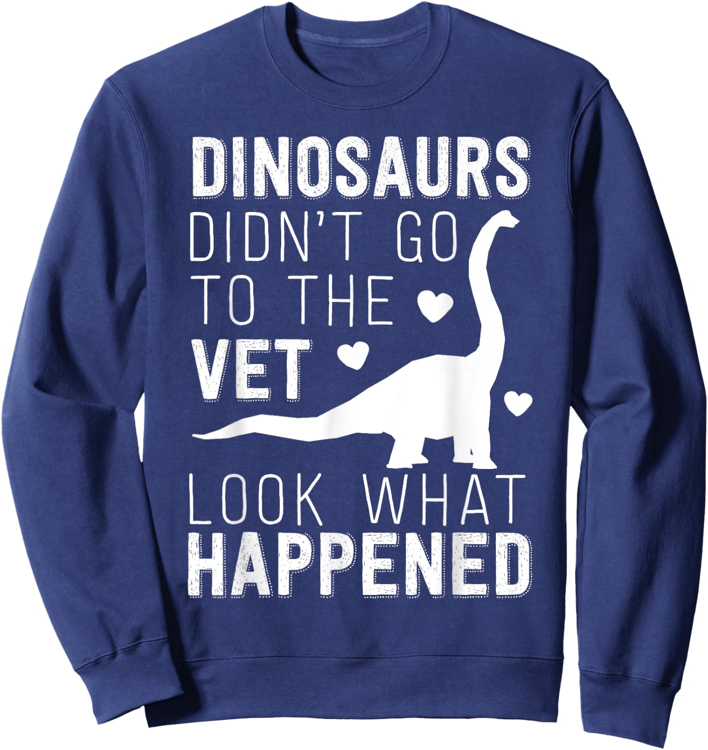 Dinosaurs Didn't Go To The Vet Funny Veterinarian Joke Sweatshirt - Sweatshirt | Navy
