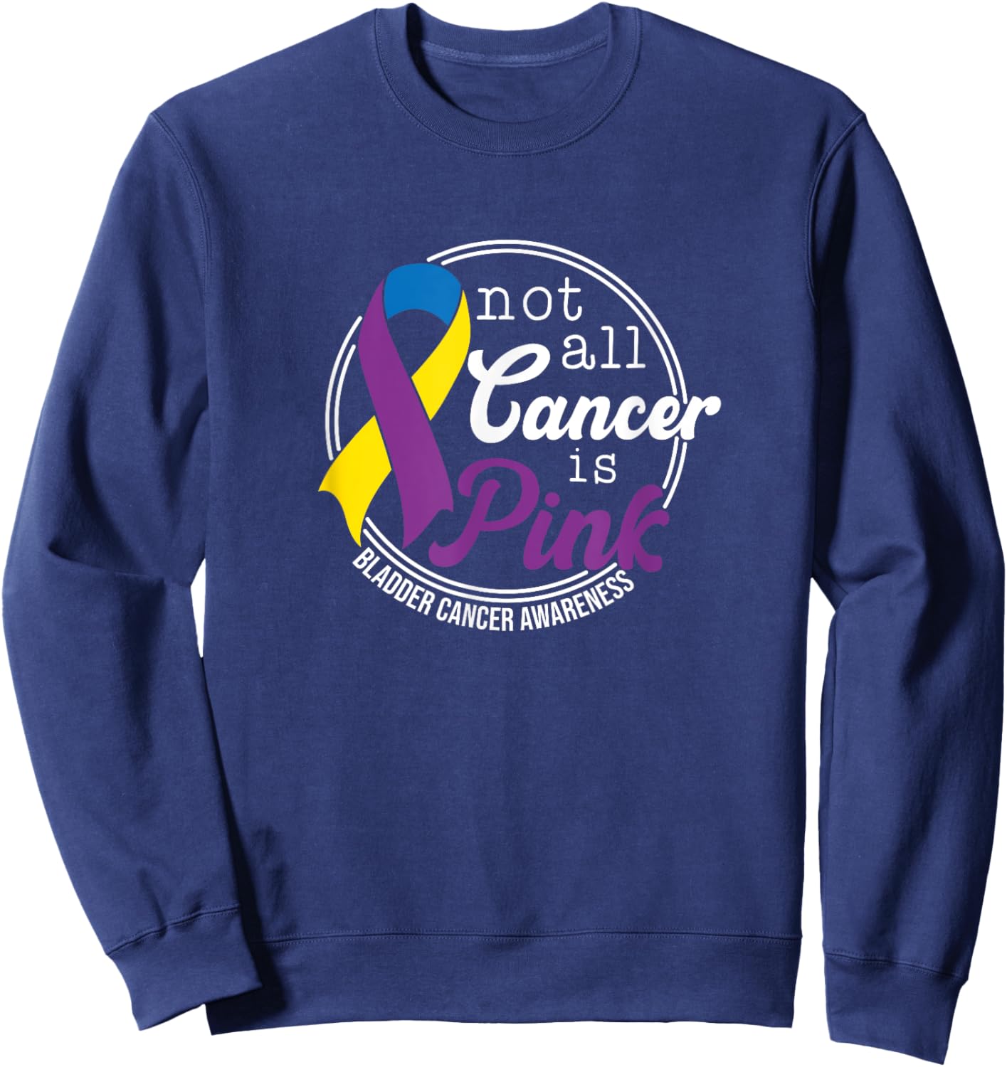 Not All Cancer Is Pink, Bladder Cancer Awareness Sweatshirt - Sweatshirt | Navy