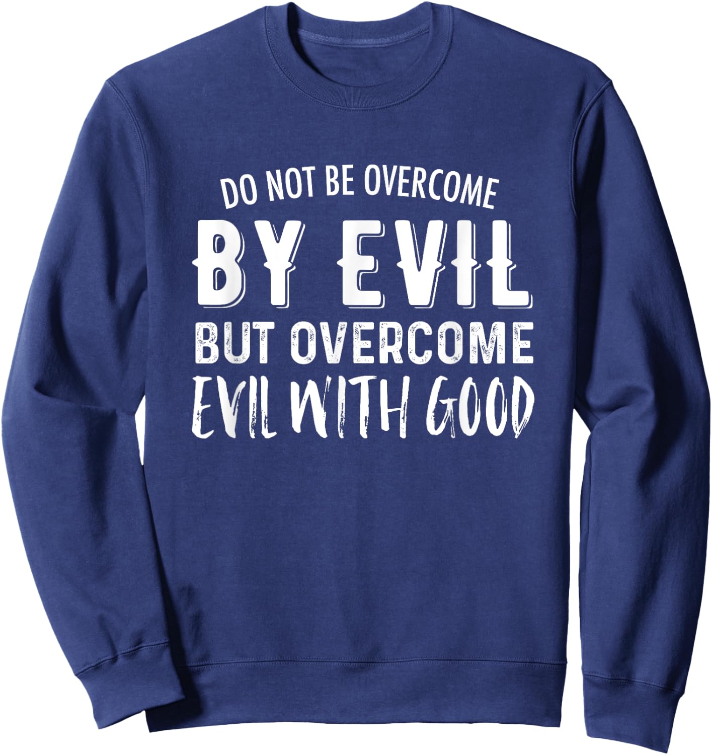 Do Not Be Overcome By Evil But Overcome Evil With Good Sweatshirt - Sweatshirt | Navy