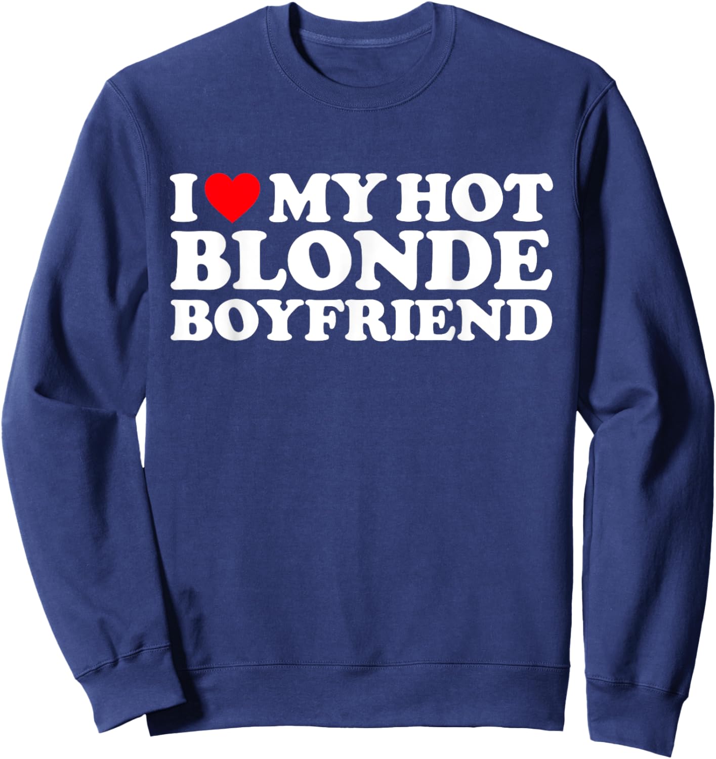 I Love My Hot Blonde Boyfriend I Heart My Hot Blonde BF Sweatshirt - Sweatshirt | Navy
