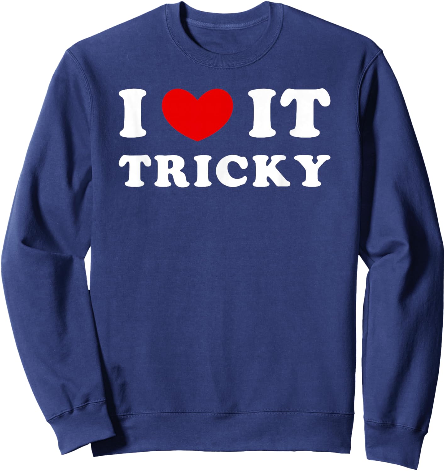 I Love It Tricky, I Love It Difficult Sweatshirt - Sweatshirt | Navy