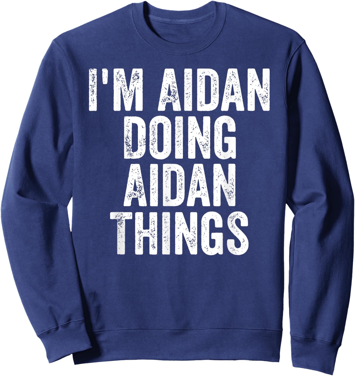 I'm Aidan Doing Aidan Things Shirt Personalized First Name Sweatshirt - Sweatshirt | Navy