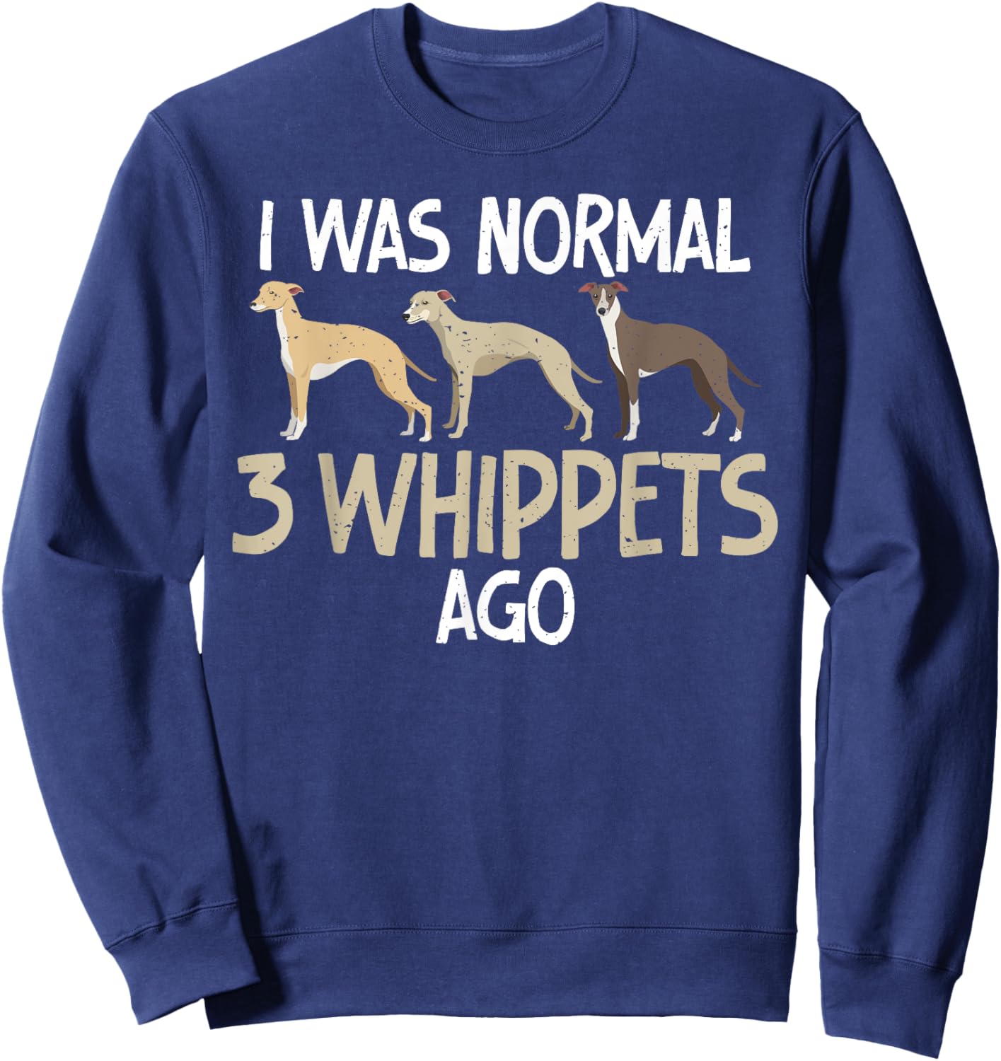 I was normal 3 Whippets ago funny Whippet Sweatshirt - Sweatshirt | Navy