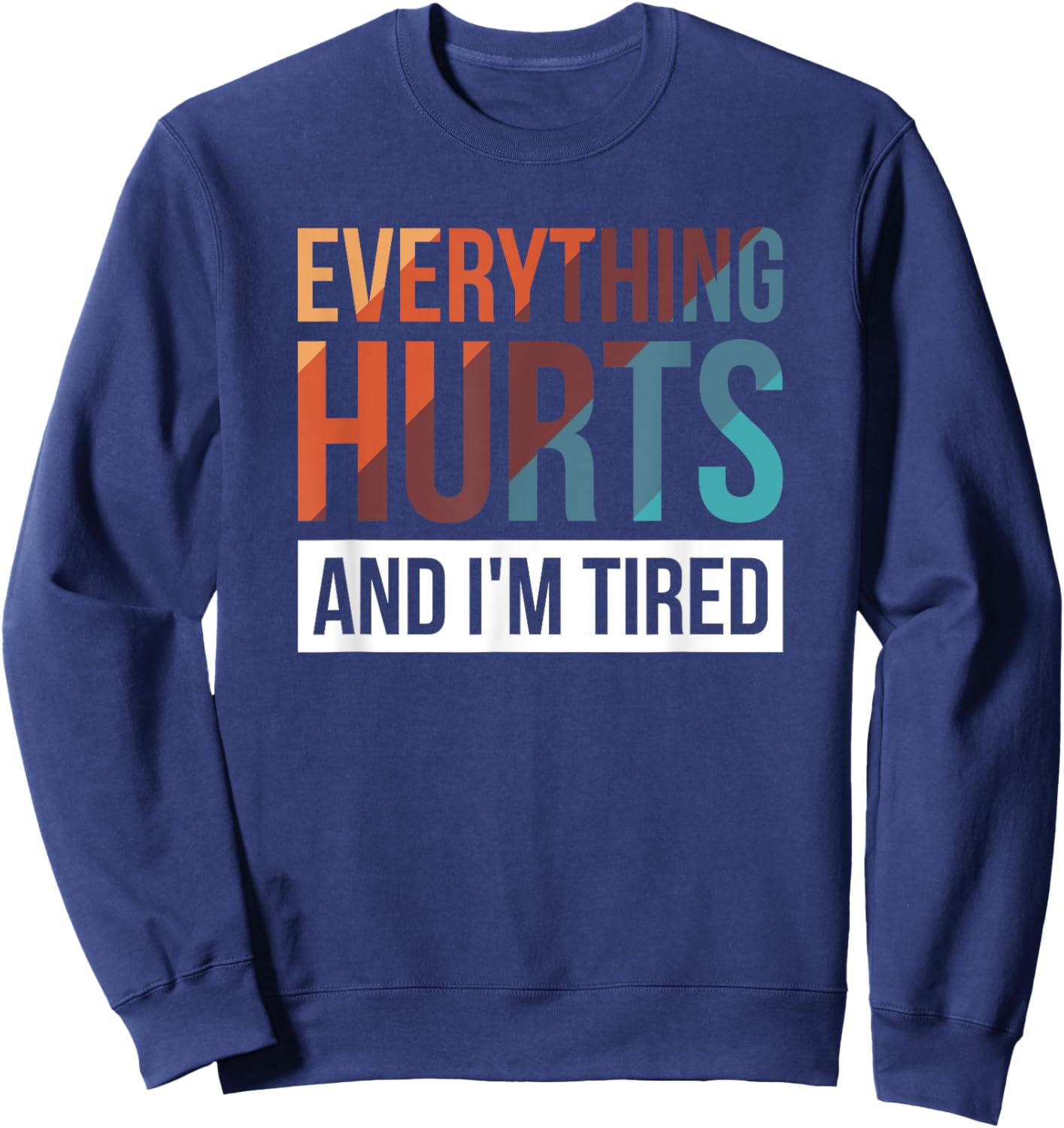 Everything Hurts And I'm Tired Sweatshirt - Sweatshirt | Navy