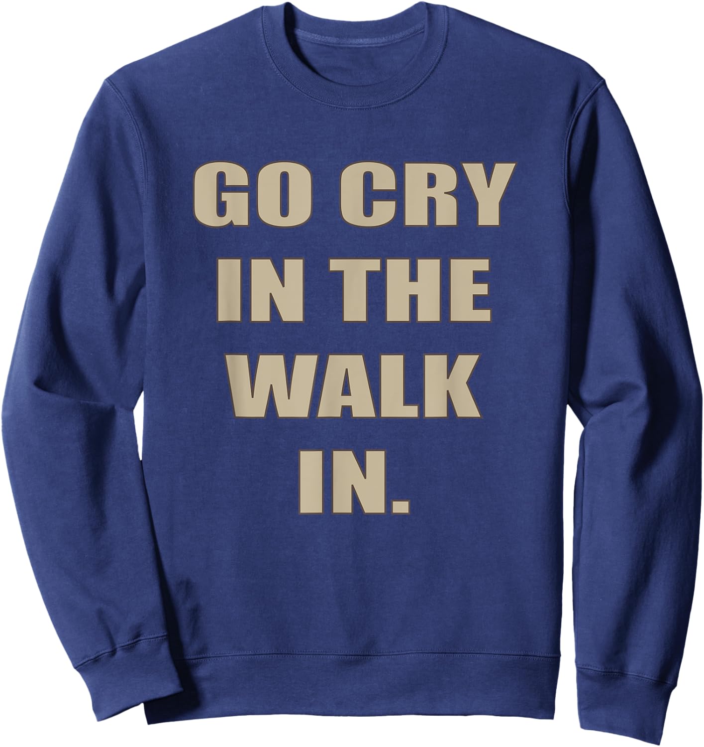 Go Cry In The Walk In Funny Chef Shirt Foodie gift Sweatshirt - Sweatshirt | Navy