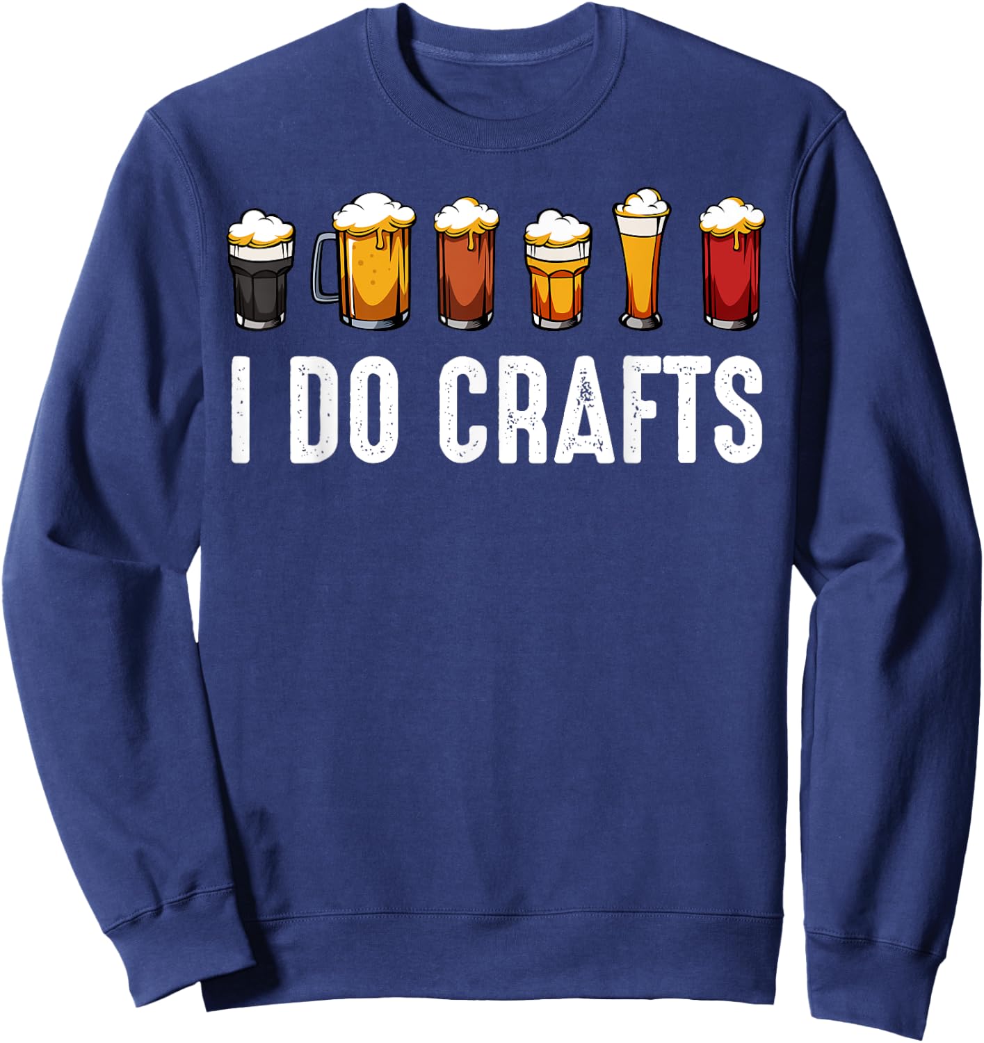 I Do Crafts Brewers Homemade Beer Lovers Drinkers Sweatshirt - Sweatshirt | Navy
