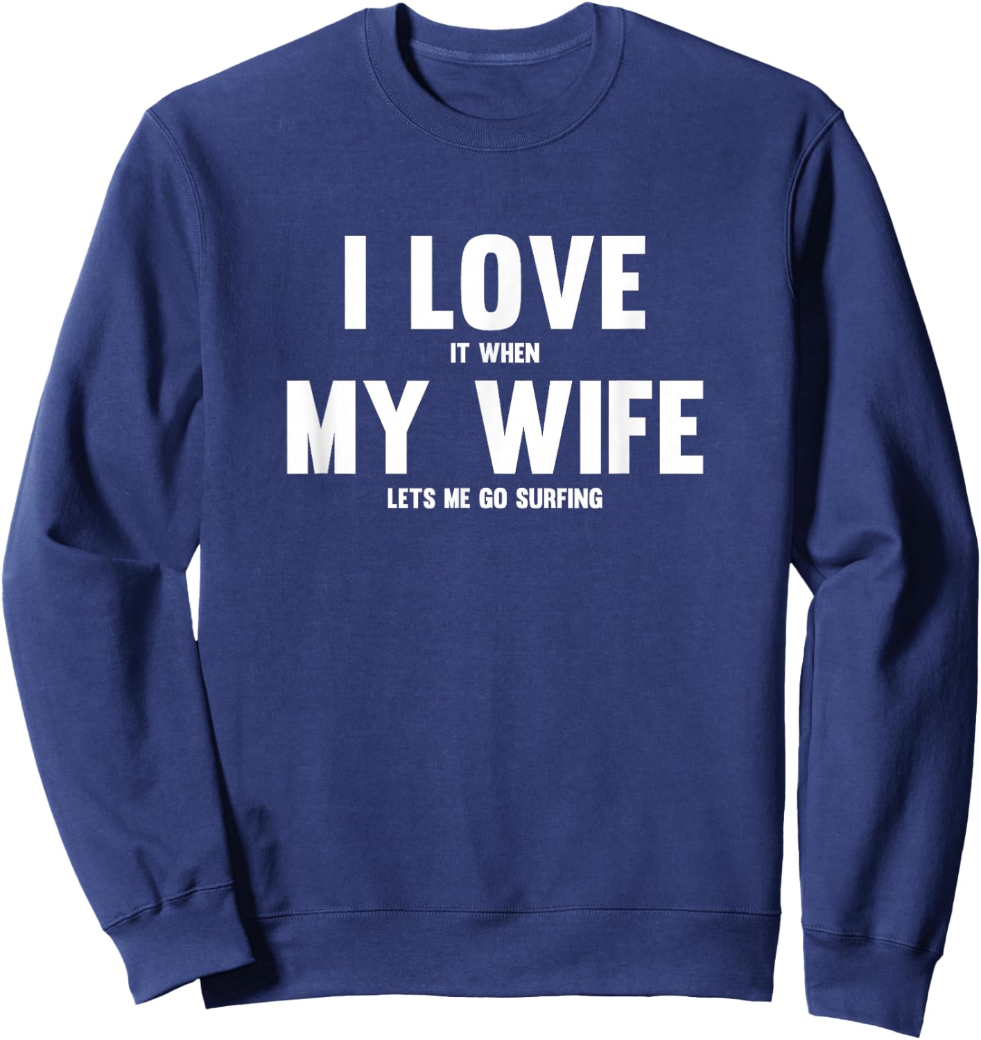 I Love It When My Wife Lets Me Go Surfing Sweatshirt - Sweatshirt | Navy