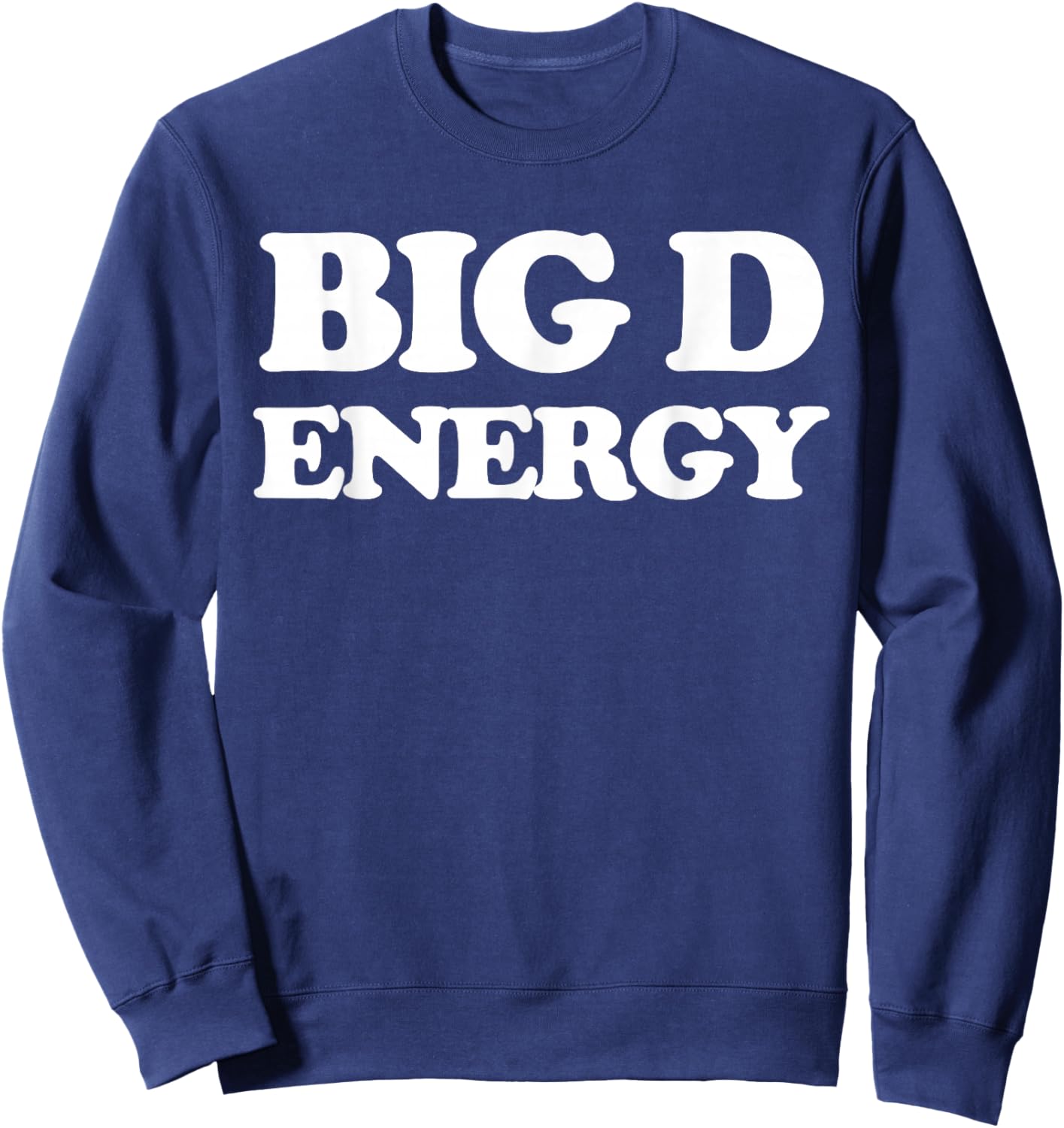 Big D Energy Funny Big D Energy Pun Sweatshirt - Sweatshirt | Navy