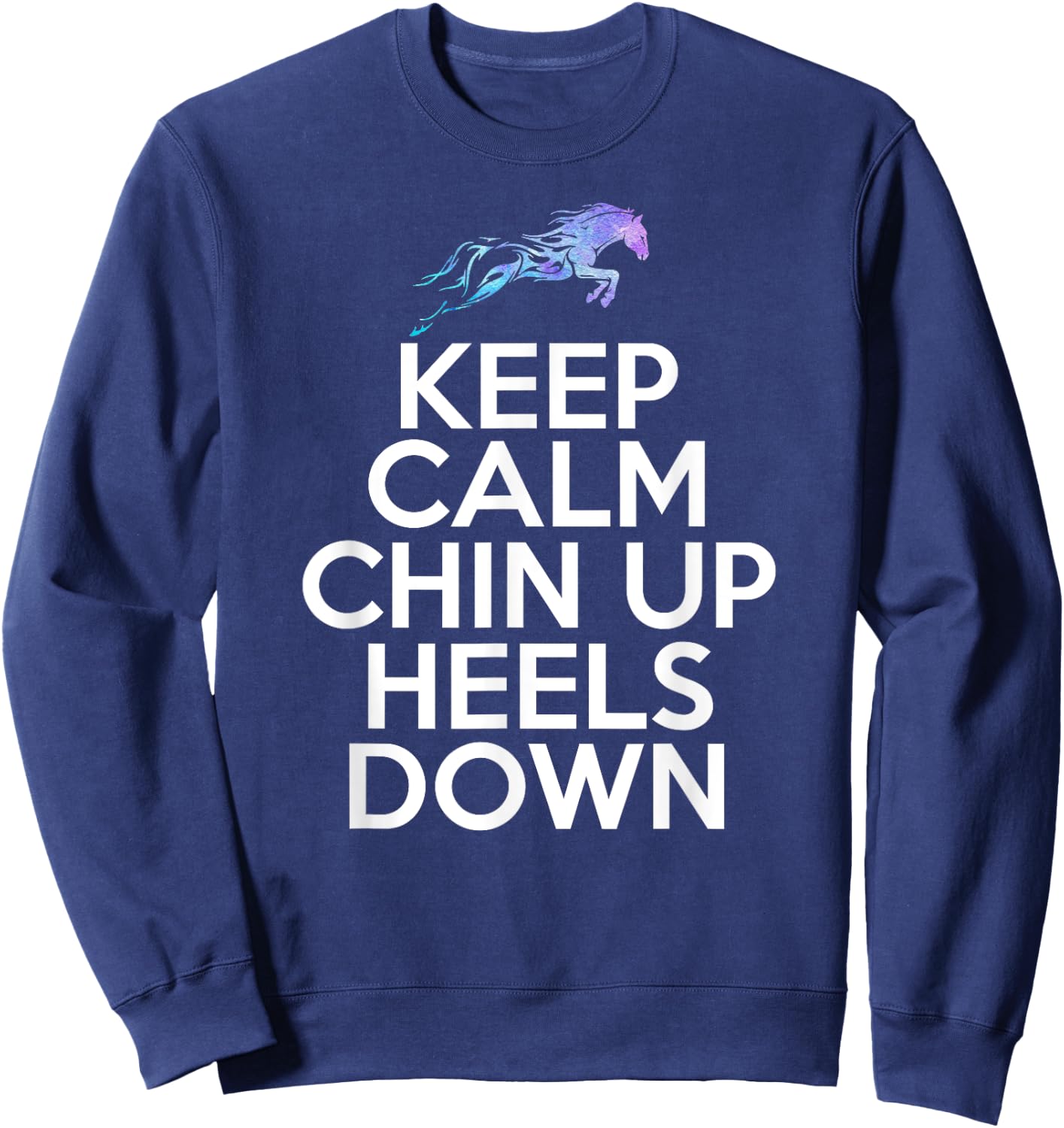 Keep Calm Chin Up Heels Down Funny Horse Equestrian Riding Sweatshirt - Sweatshirt | Navy