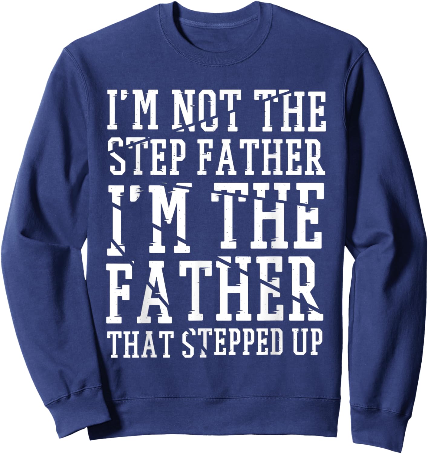 I'M The Father That Stepped Up, Step-dad & Stepdad Sweatshirt - Sweatshirt | Navy