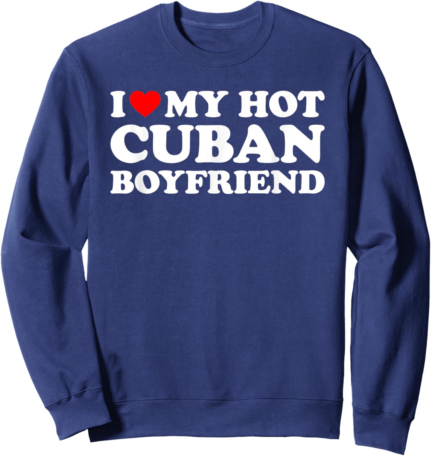 I Love My Hot Cuban Boyfriend Sweatshirt - Sweatshirt | Navy
