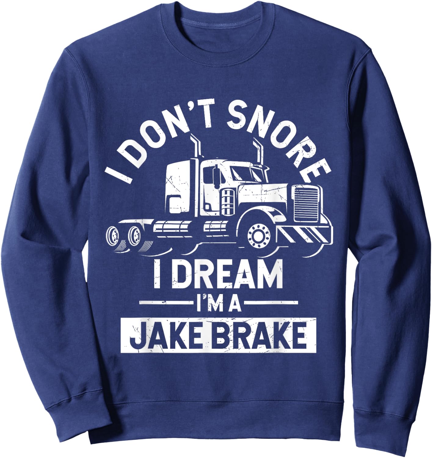 I Don't Snore I Dream I'm A Jake Brake Trucker Sweatshirt - Sweatshirt | Navy