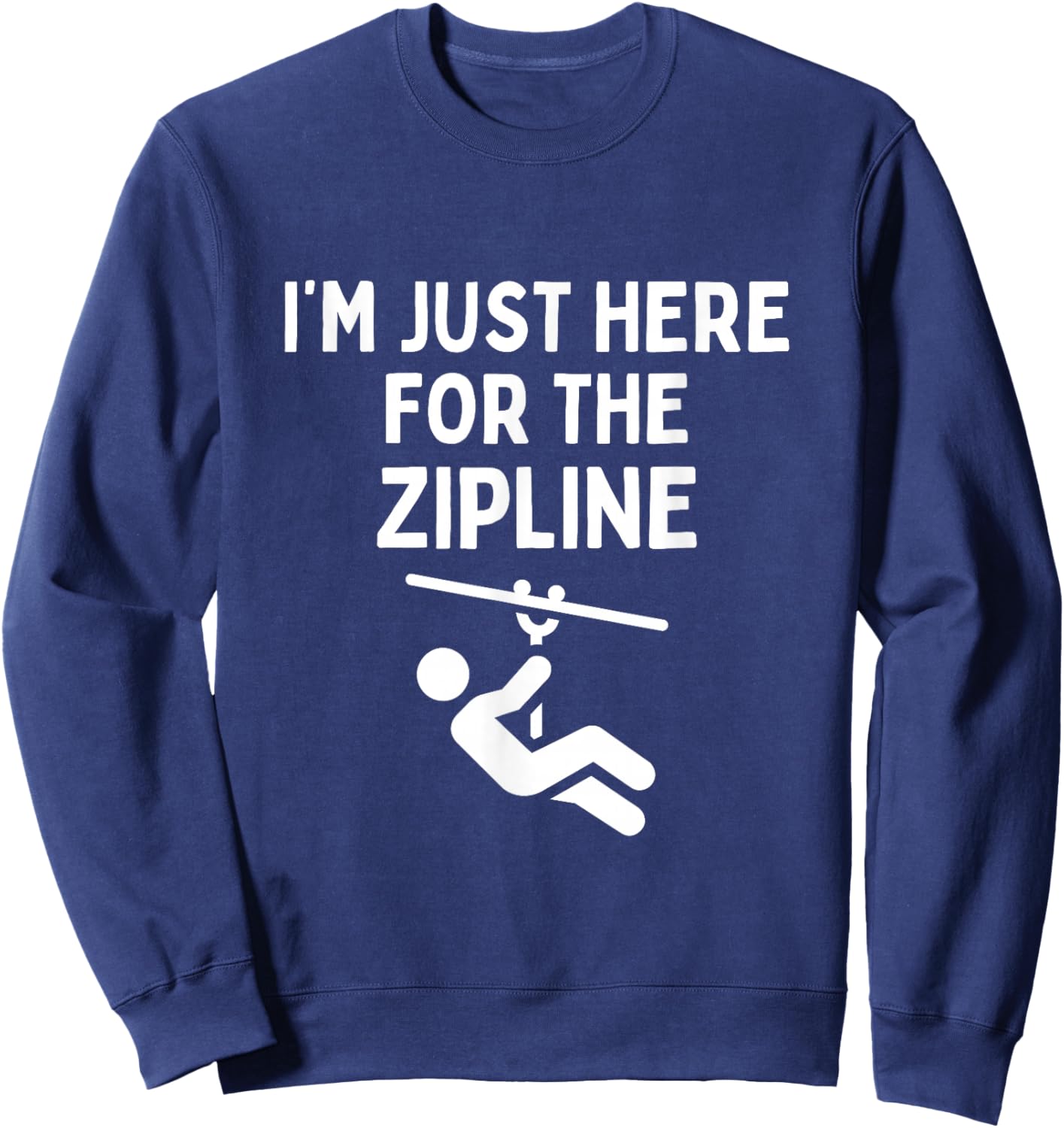 I'm Just Here For The Zipline Funny Ziplining Sweatshirt - Sweatshirt | Navy