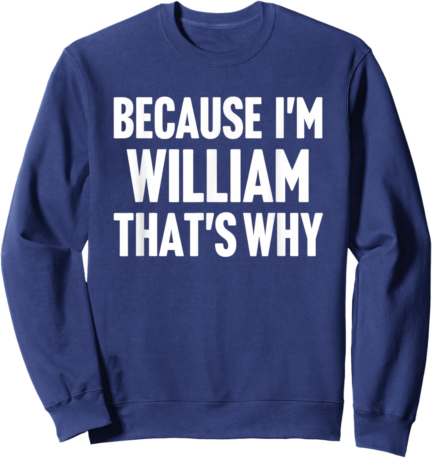 Because I'm William That's Why Am Personalized Name Sweatshirt - Sweatshirt | Navy