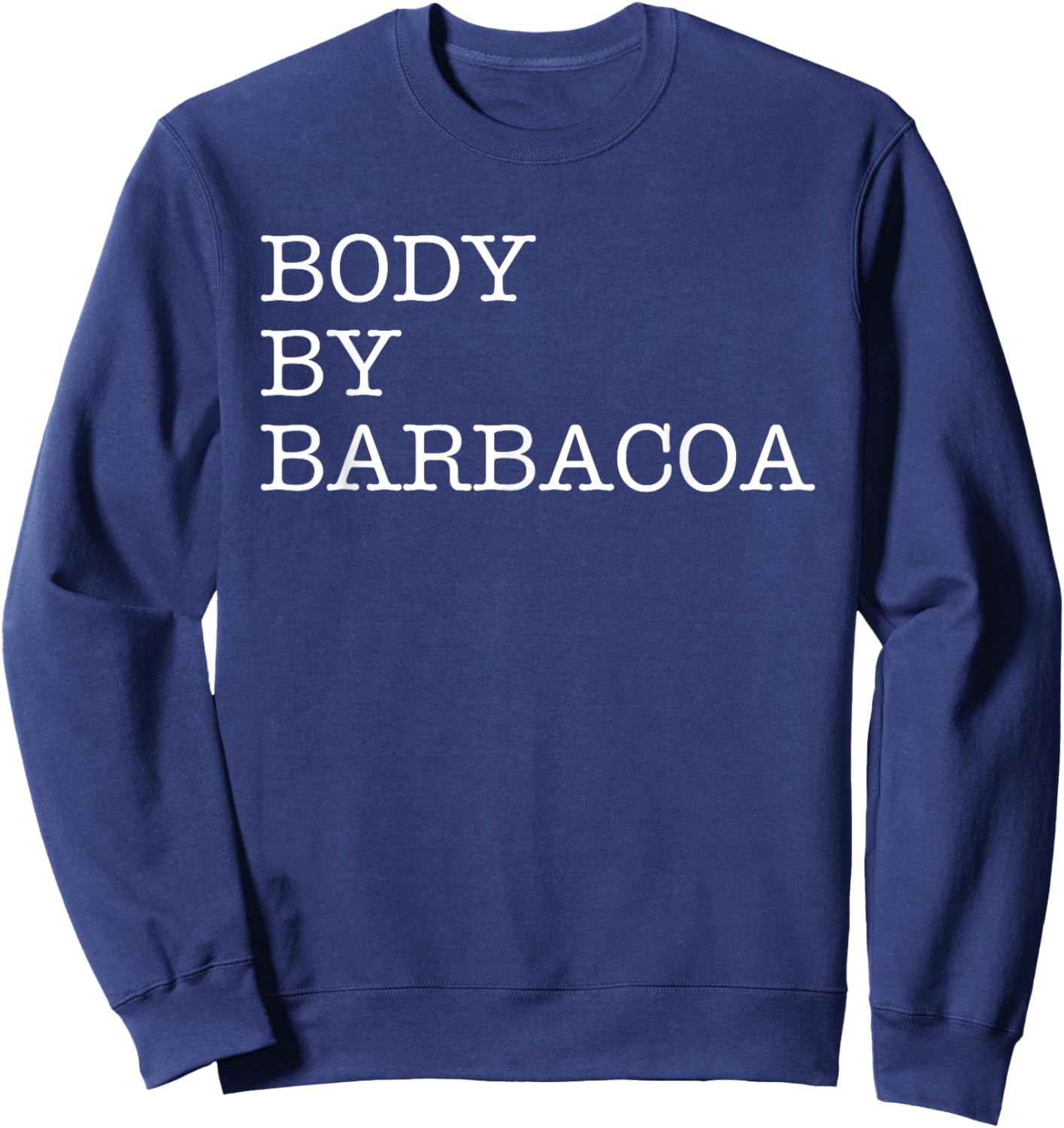 Body By Barbacoa - Funny BBQ Beef Mexican Food Burrito Quote Sweatshirt - Sweatshirt | Navy