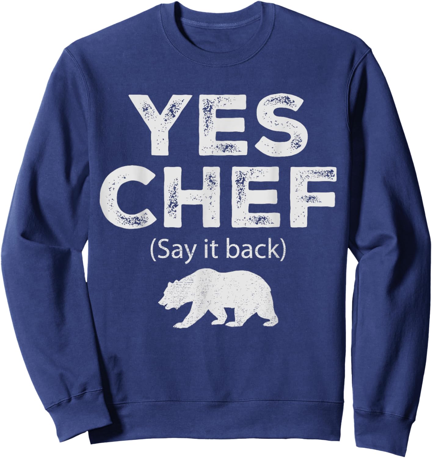 Yes Chef Vintage Funny Restaurant Cooking Saying Say It Back Sweatshirt - Sweatshirt | Navy