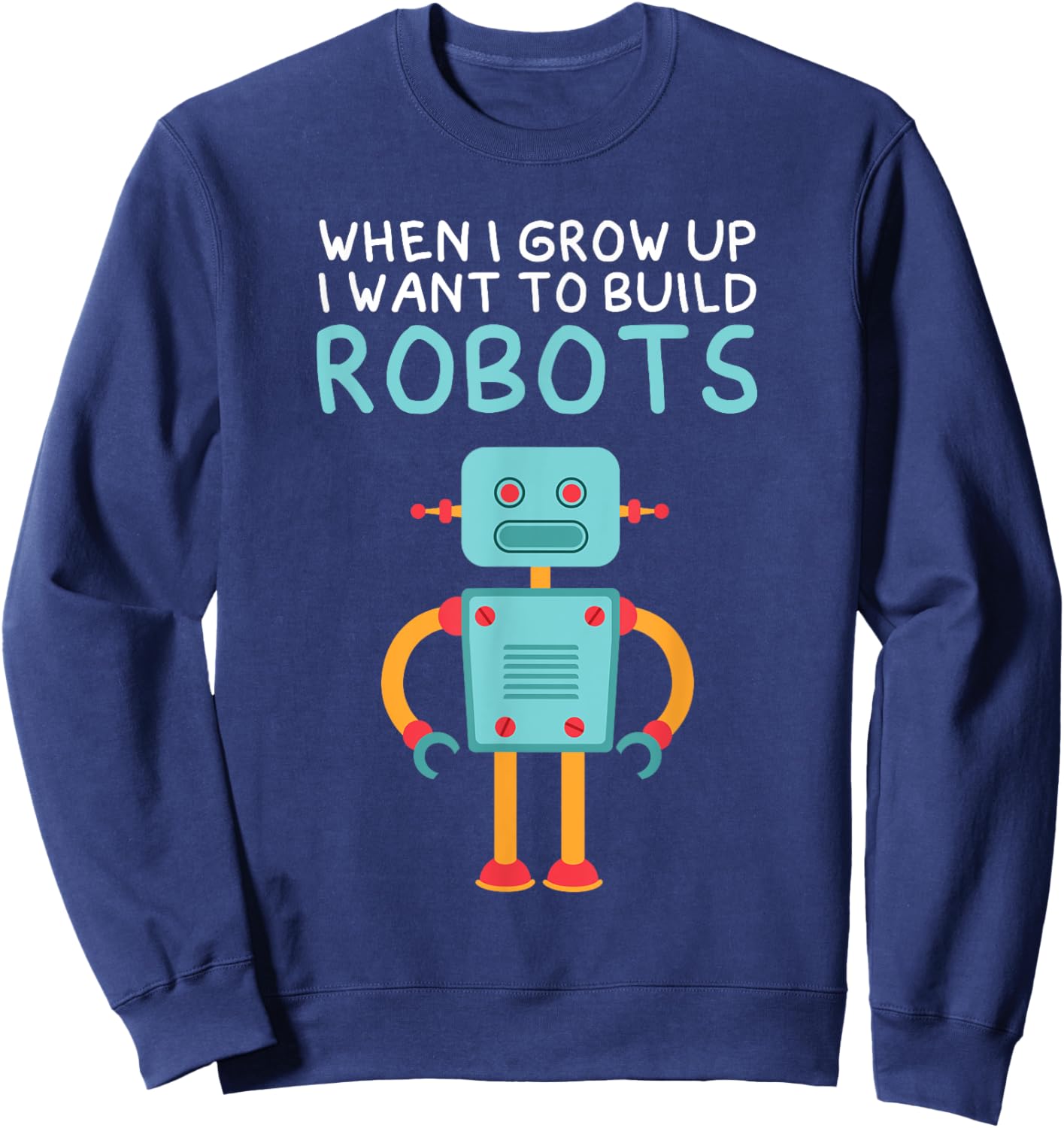 Funny When I Grow Up I Want To Build Robots Robotics Sweatshirt - Sweatshirt | Navy