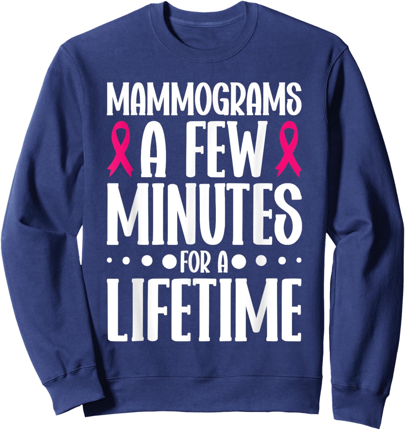 Mammograms A Few Minutes for a Lifetime Breast Cancer Sweatshirt - Sweatshirt | Navy