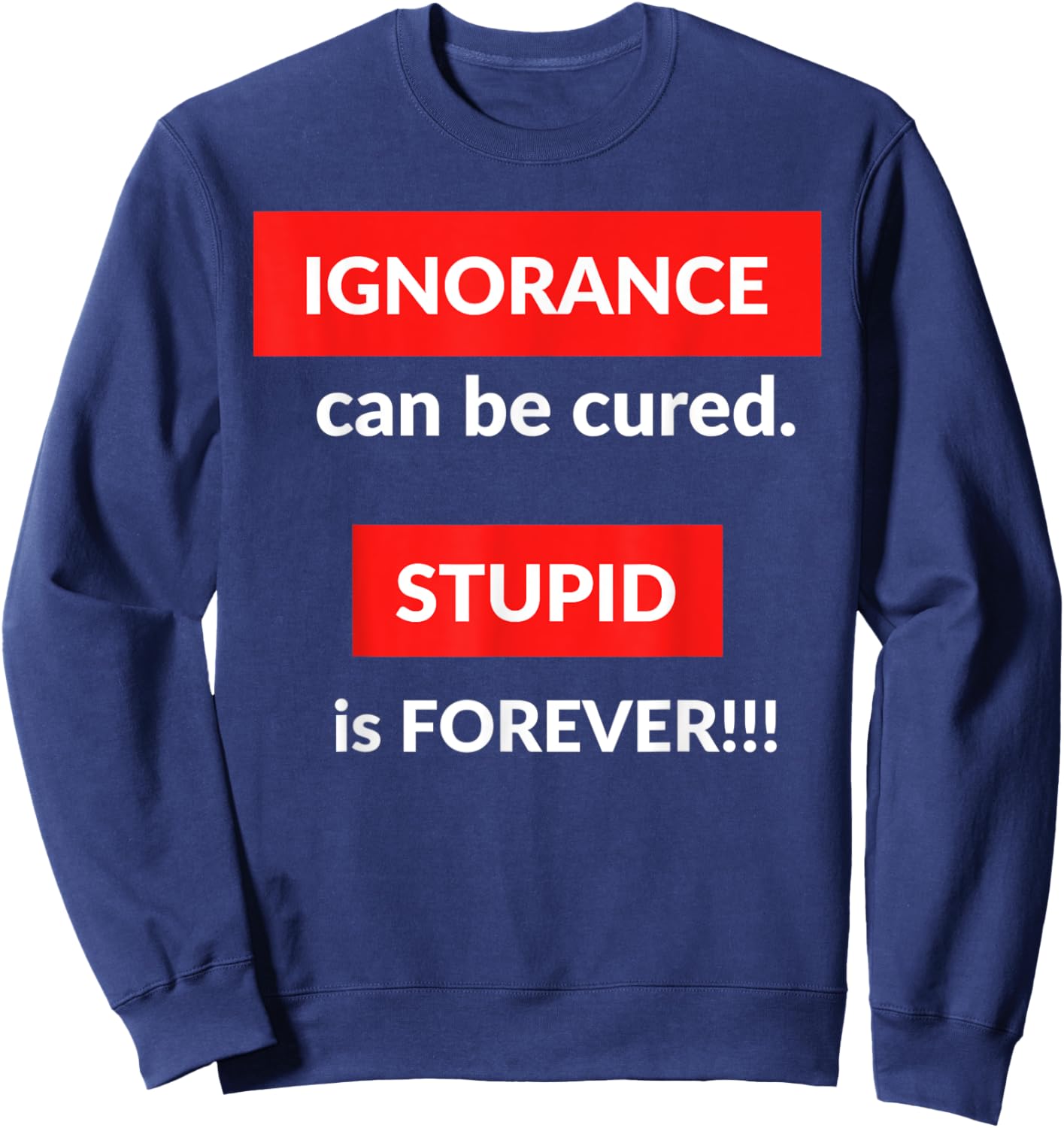 Ignorance Can Be Cured Stupid Is Forever Sweatshirt - Sweatshirt | Navy