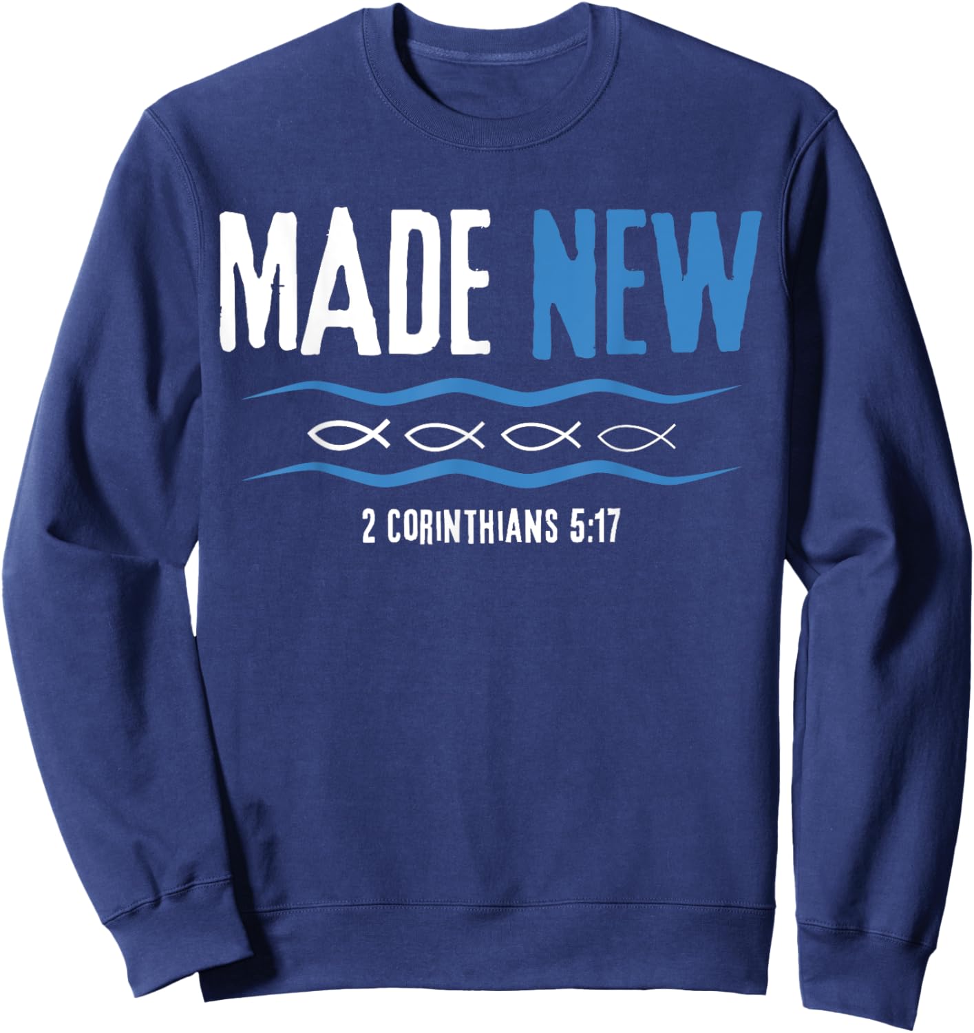 Water Immersion Baptism, BAPTIZED, MADE NEW 2-Cor.5:17 Sweatshirt - Sweatshirt | Navy