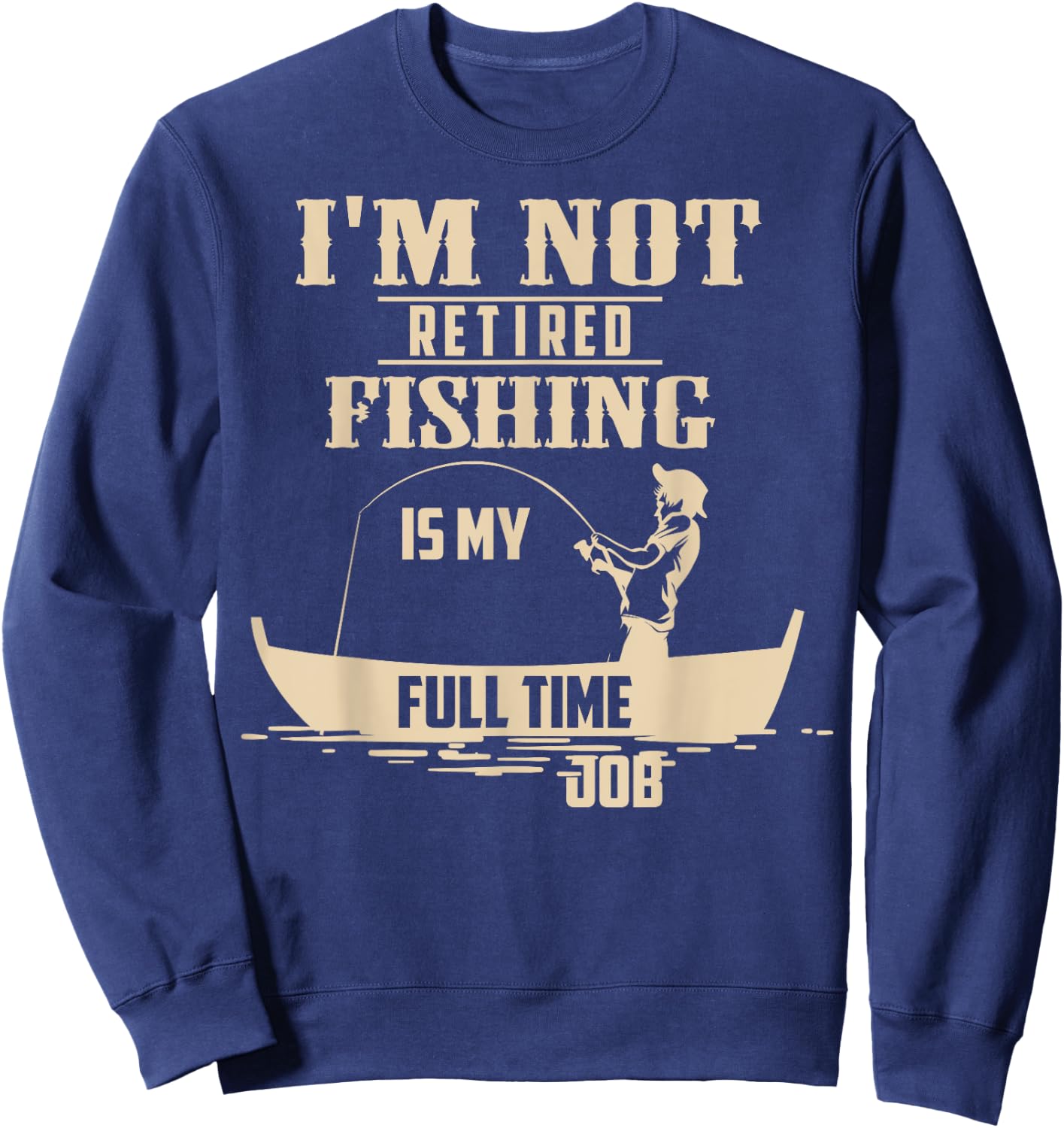 Cute I'm Not Retired Fishing Is My Full-time Job Gift Sweatshirt - Sweatshirt | Navy