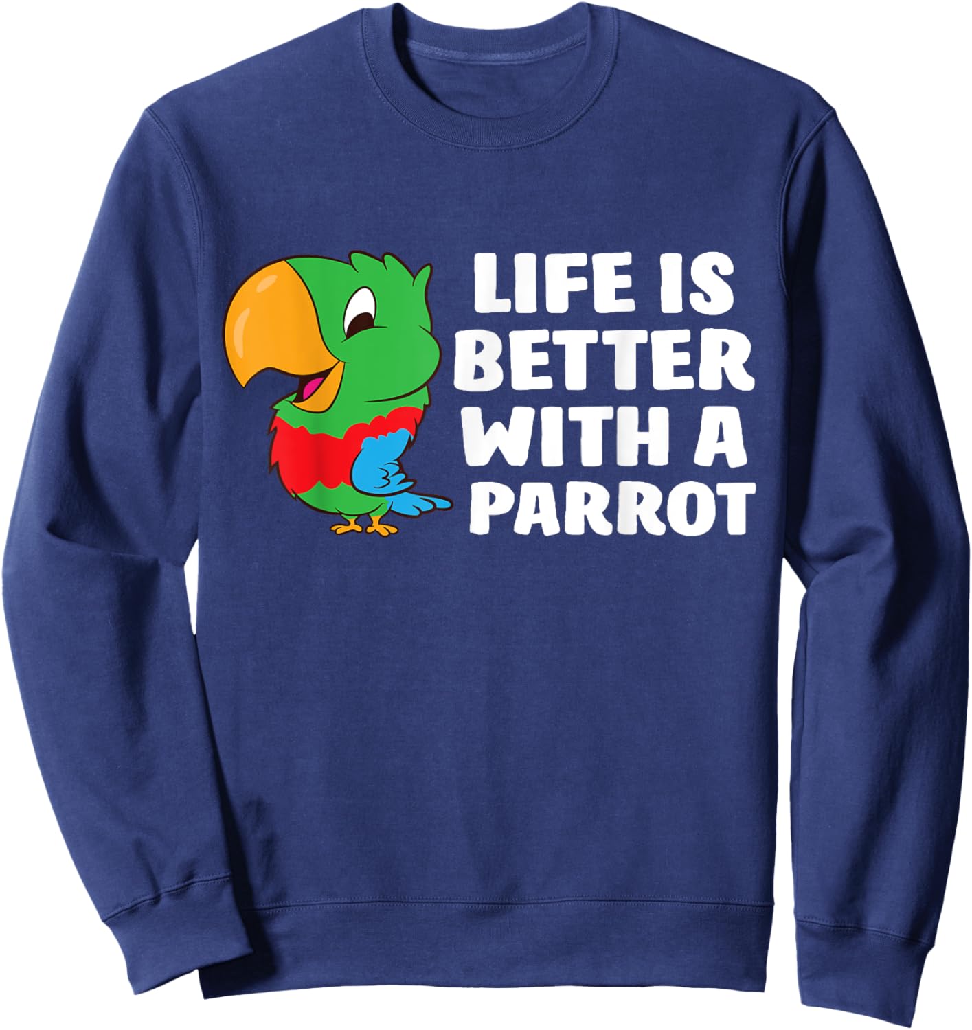 Life Is Better With A Parrot Cute Parrot Sweatshirt - Sweatshirt | Navy