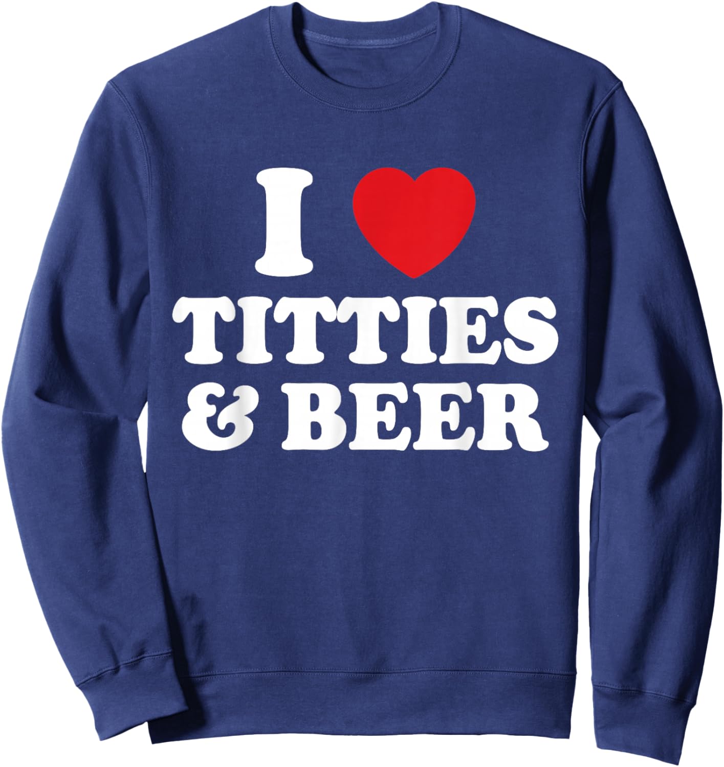 I Love Titties And Beer Funny Humorous Sweatshirt - Sweatshirt | Navy