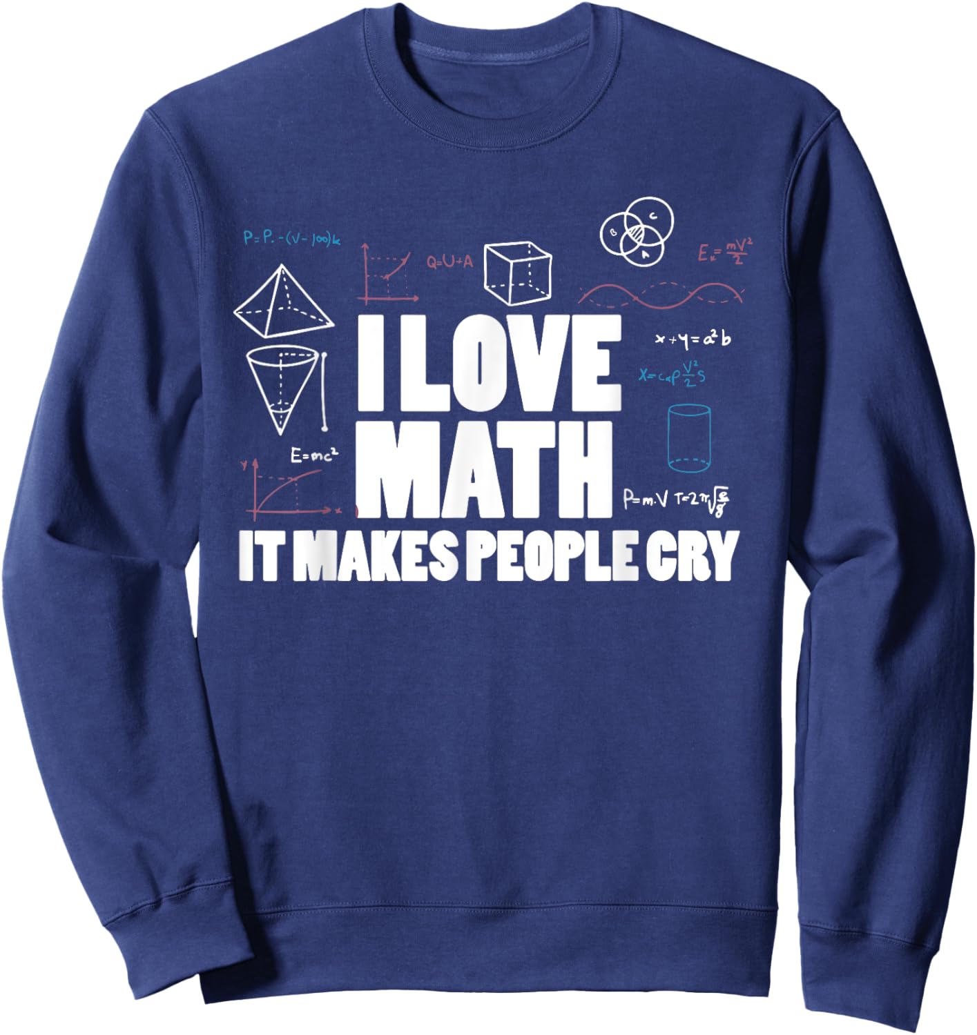I love math it makes people cry math teaher mathematics fun Sweatshirt - Sweatshirt | Navy