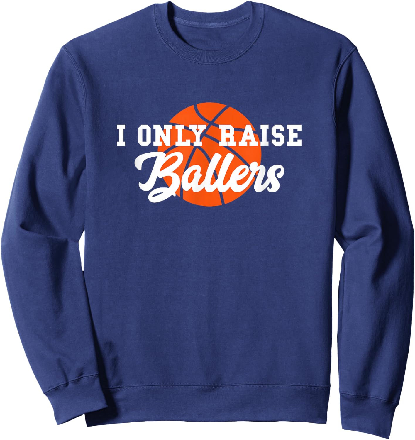 I Only Raise Ballers Funny Basketball Mom Dad Bball Gift Sweatshirt - Sweatshirt | Navy
