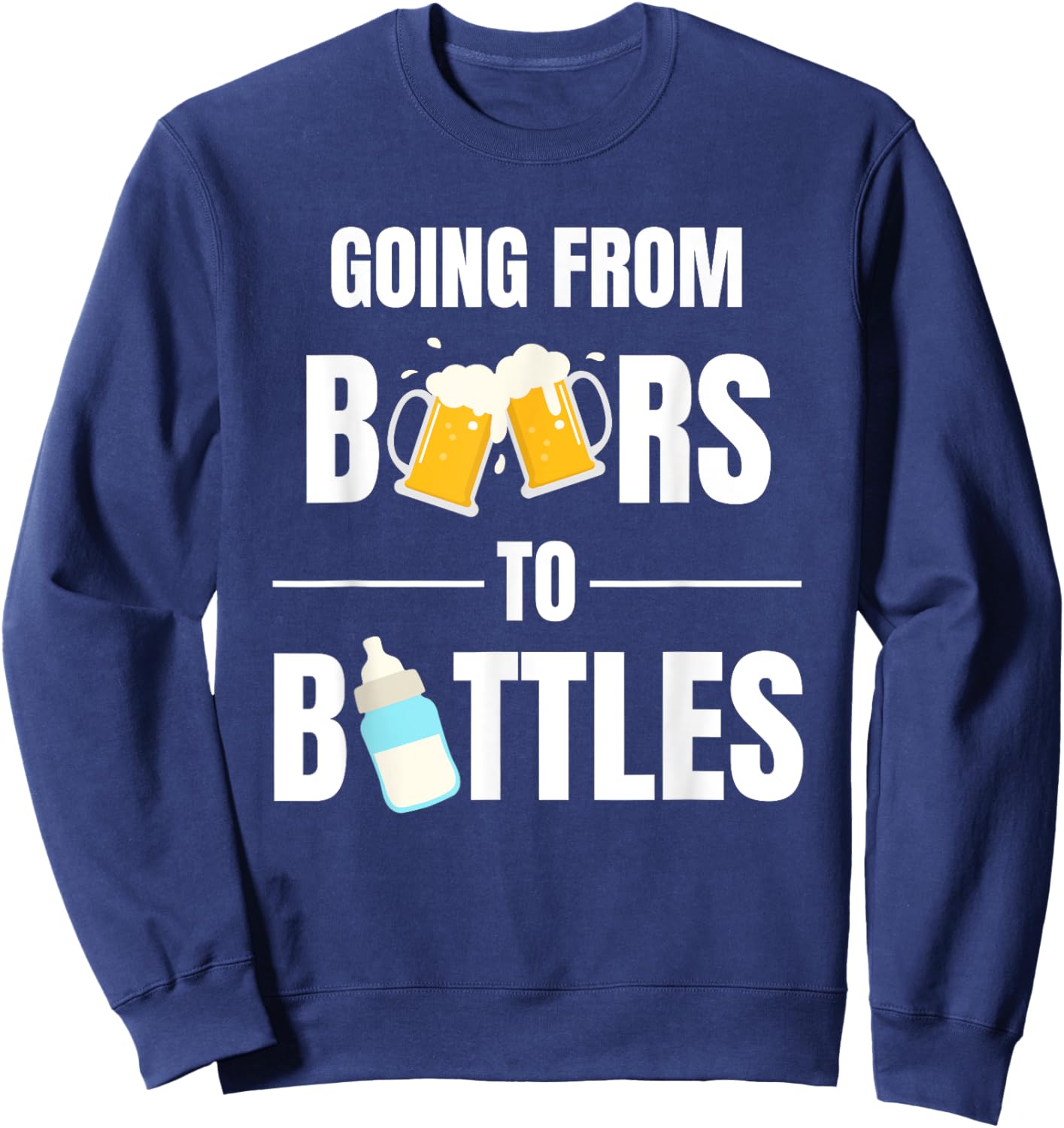 First Time Dad Going From Beers to Bottles for New Daddy Sweatshirt - Sweatshirt | Navy