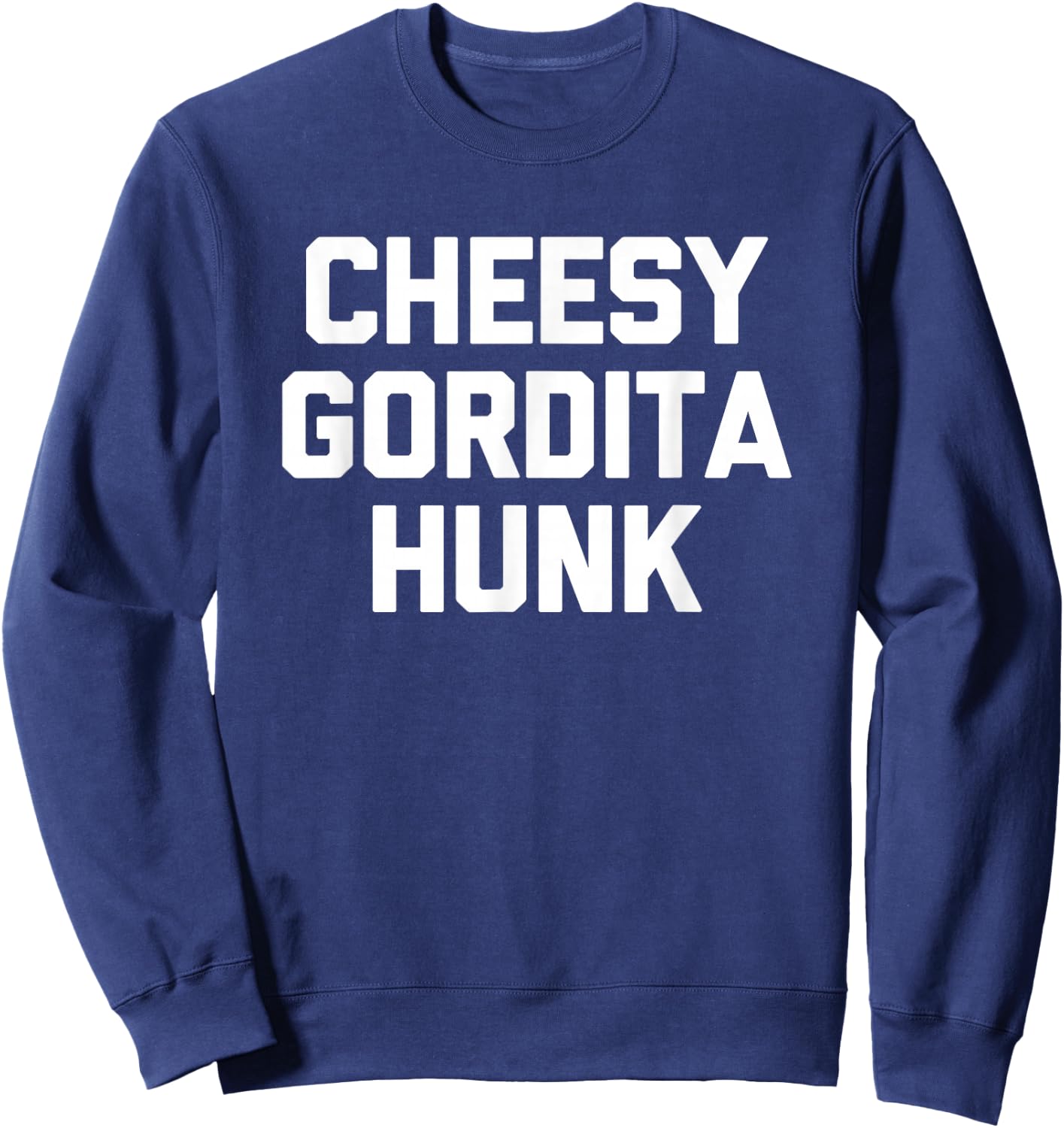 Cheesy Gordita Hunk funny saying tacos food taco Sweatshirt - Sweatshirt | Navy