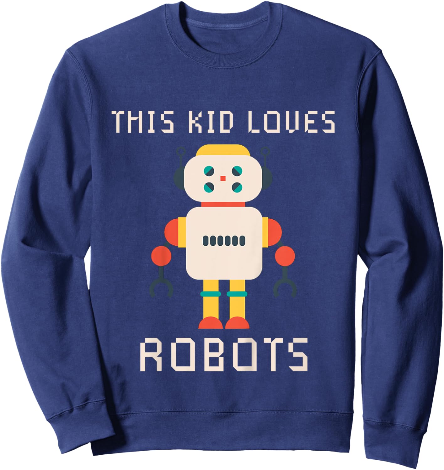 Kids I love Robot Gift All Ages Robotic Kids Girls Boys Robot Sweatshirt - Sweatshirt | Navy