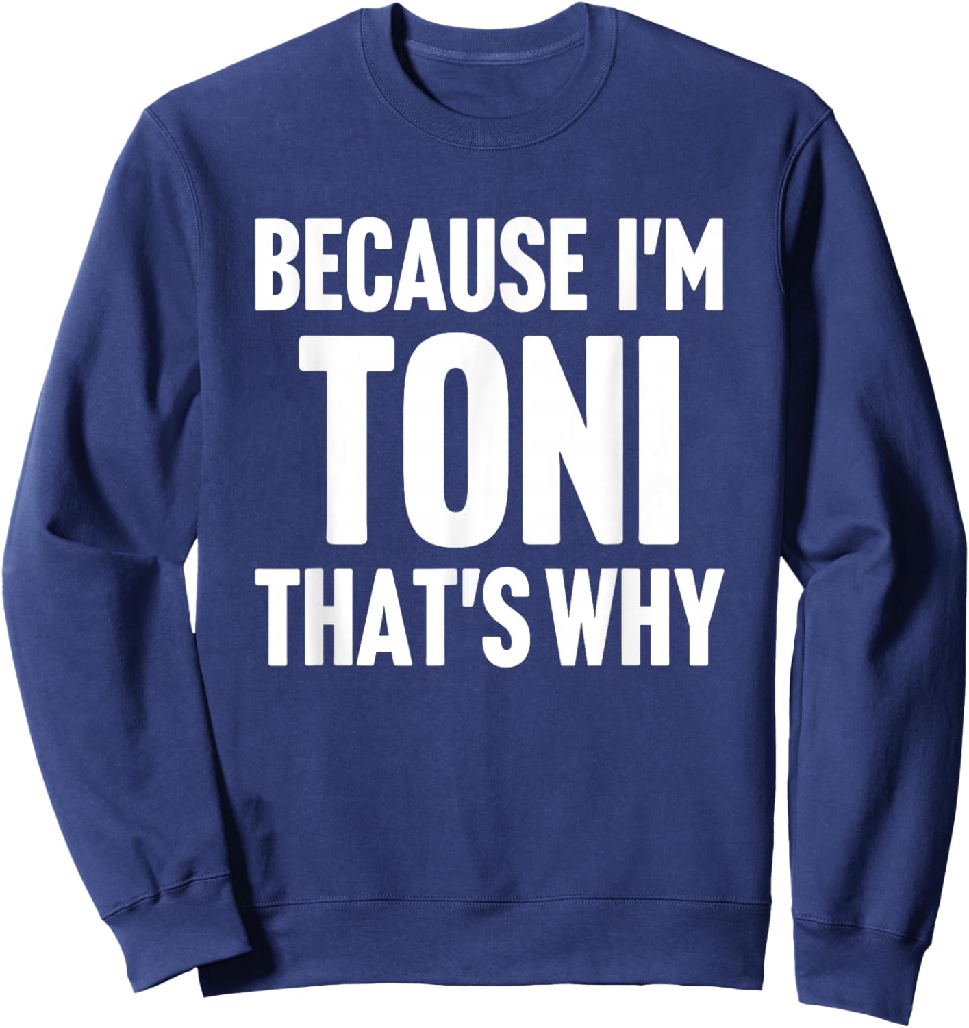 Because I'm Toni That's Why Am Personalized Name Sweatshirt - Sweatshirt | Navy