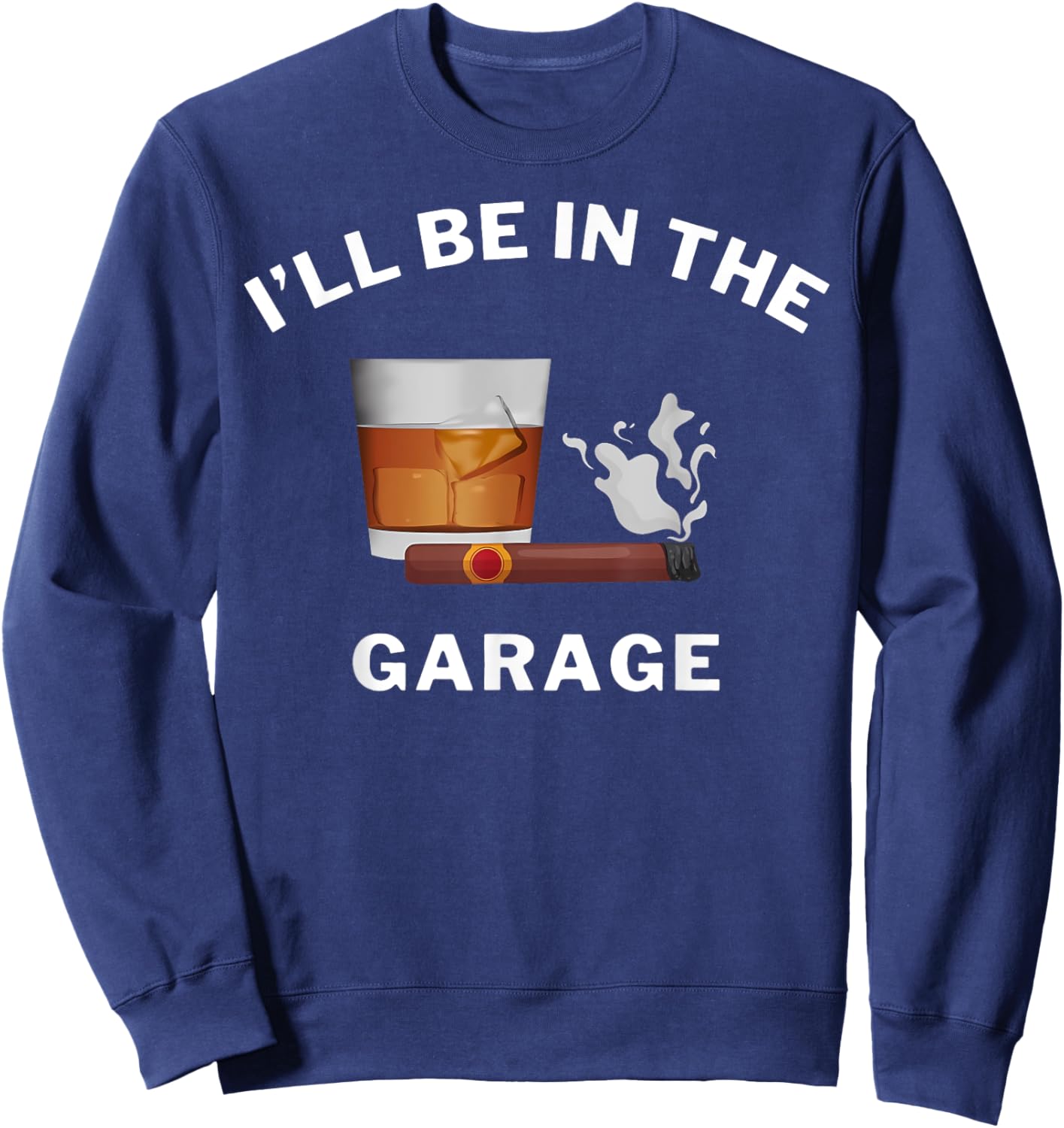 I'll Be In The Garage Car Mechanic Bourbon Stogie Father Day Sweatshirt - Sweatshirt | Navy