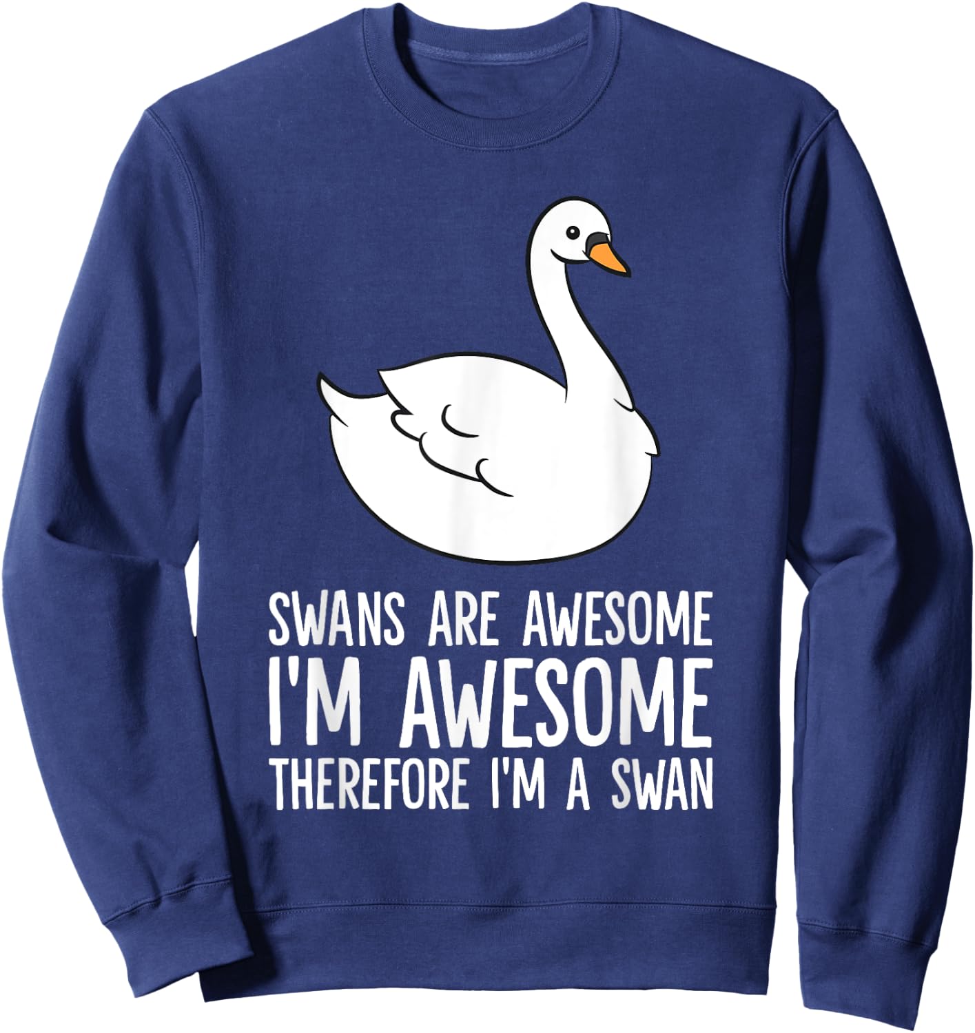 Swans Are Awesome. I am Awesome Therefore I am a Swan Sweatshirt - Sweatshirt | Navy