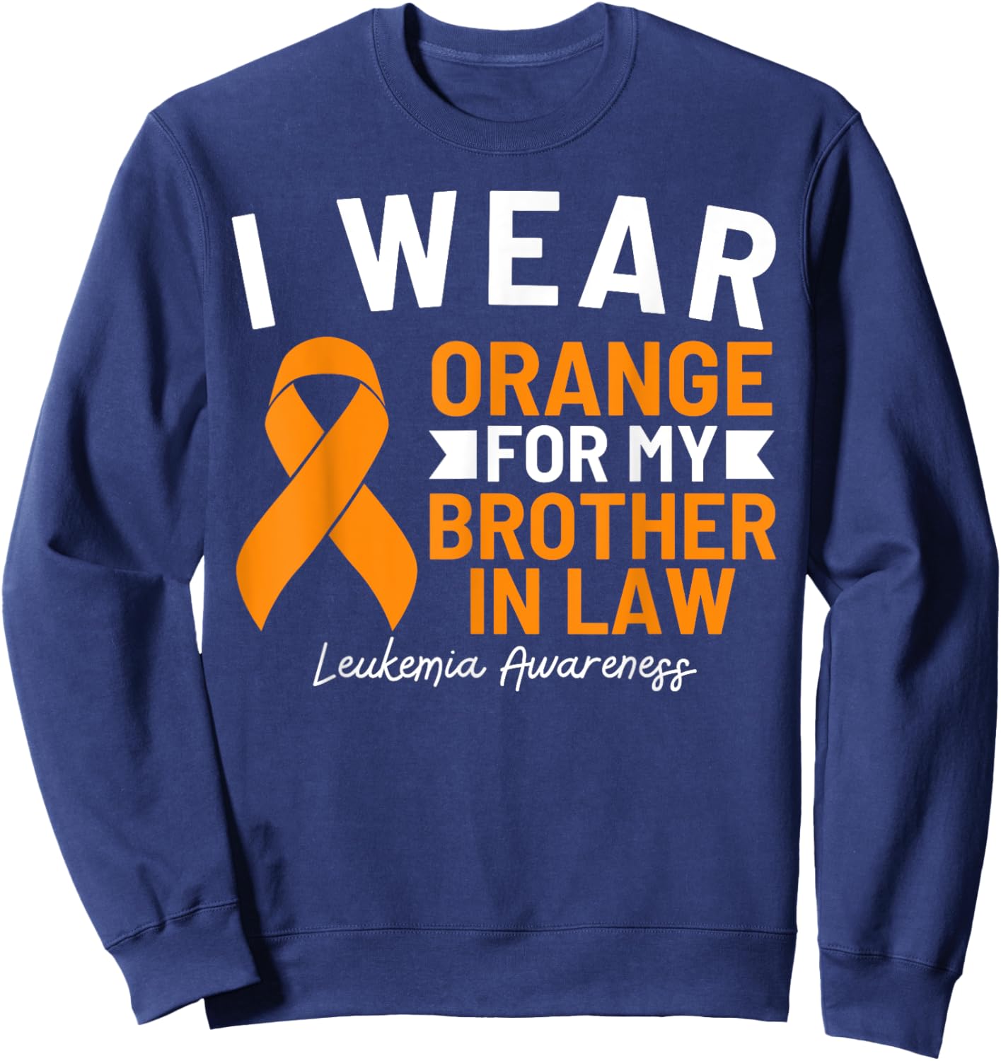 I Wear Orange For My Brother In Law Leukemia Awareness Sweatshirt - Sweatshirt | Navy