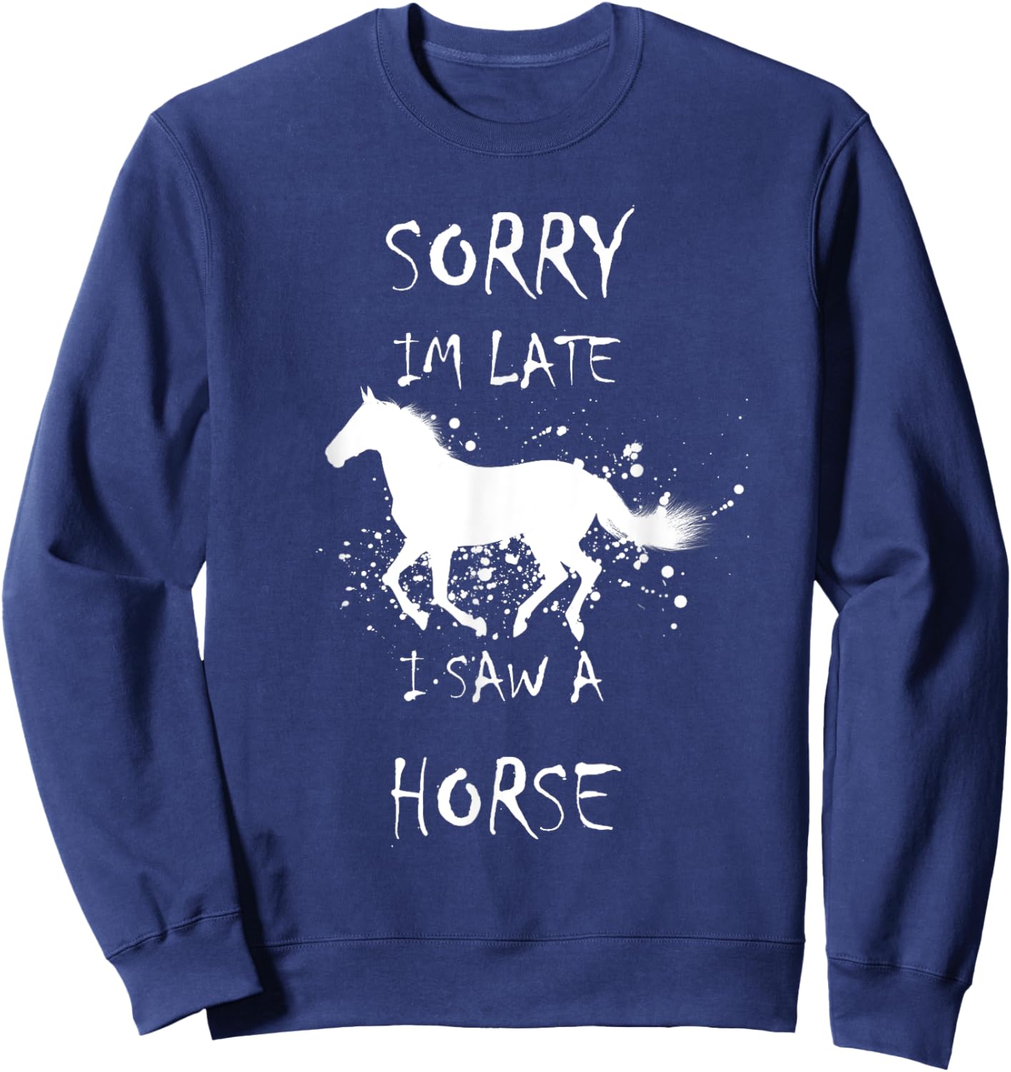 Sorry I'm Late. I saw a Horse Sweatshirt - Sweatshirt | Navy