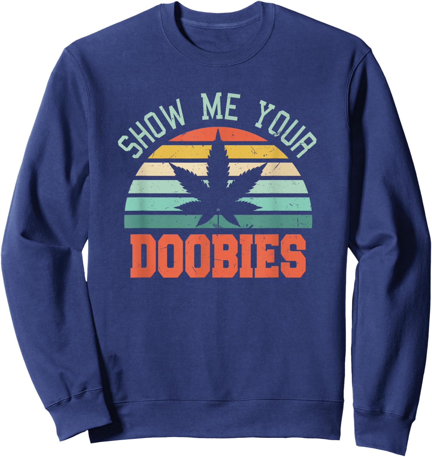 Show Me Your Doobies Weed Gift | Funny Marijuana Bud Stoner Sweatshirt - Sweatshirt | Navy